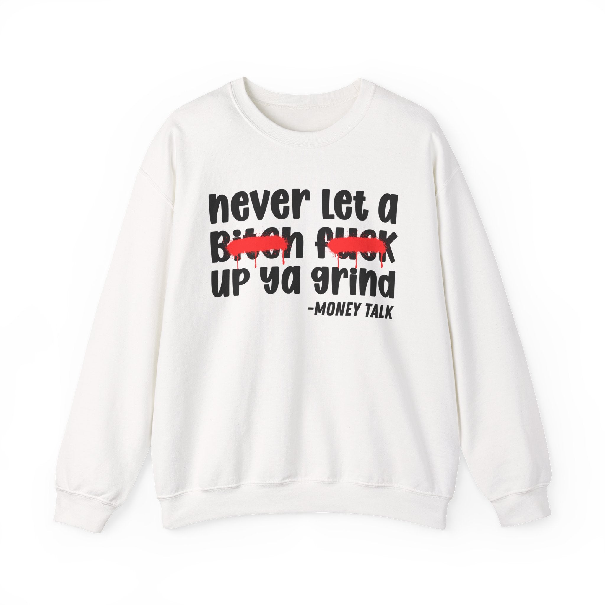 Never Let A Bitch Fuck Up Ya Grind — Motivational Money Talk Sweatshirt