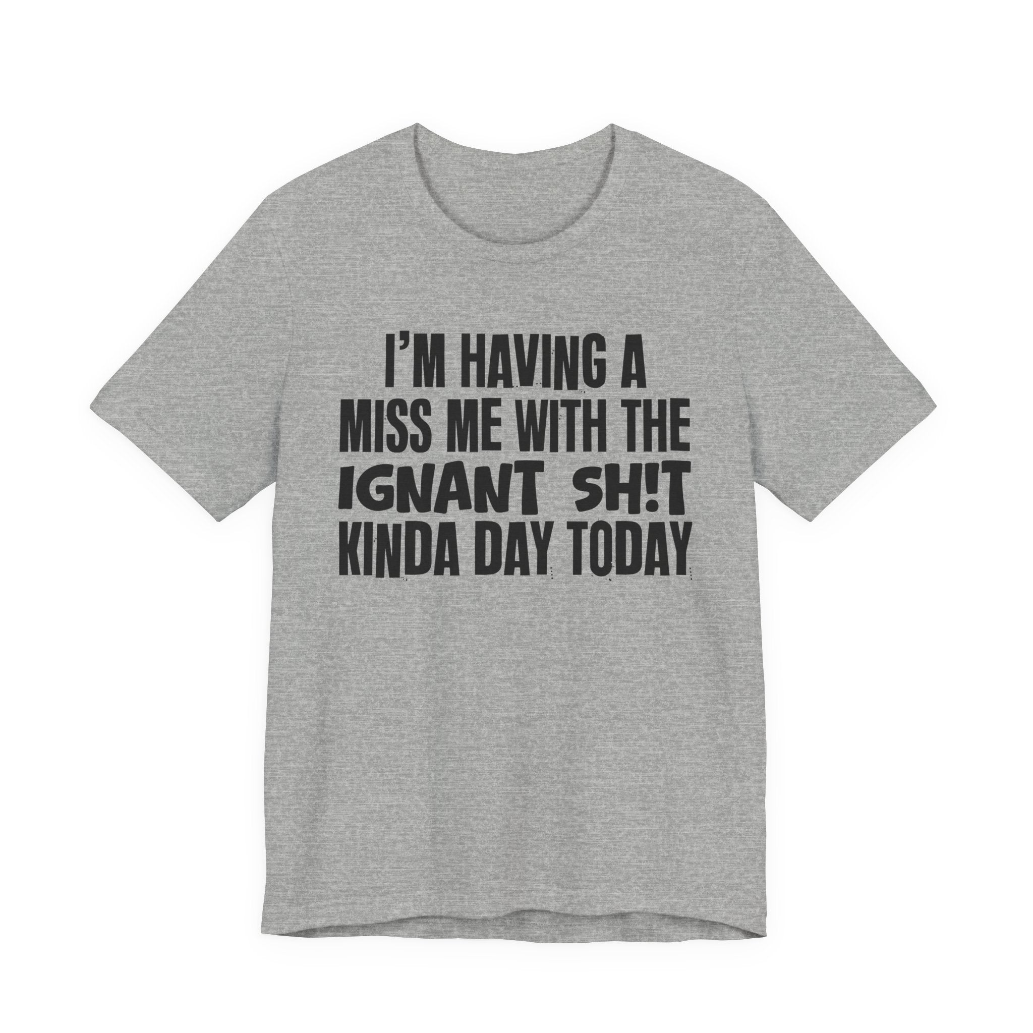 I'm Having A Miss Me With The Ignant Shit Kinda Day Today - Humorous Bold Mood T-Shirt