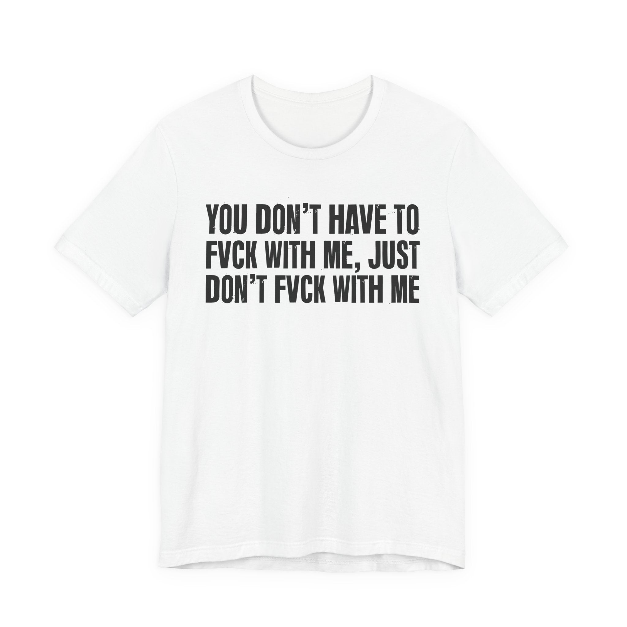 You Don't Have to Fuck With Me, Just Don't Fuck With Me - Energy Statement Shirt