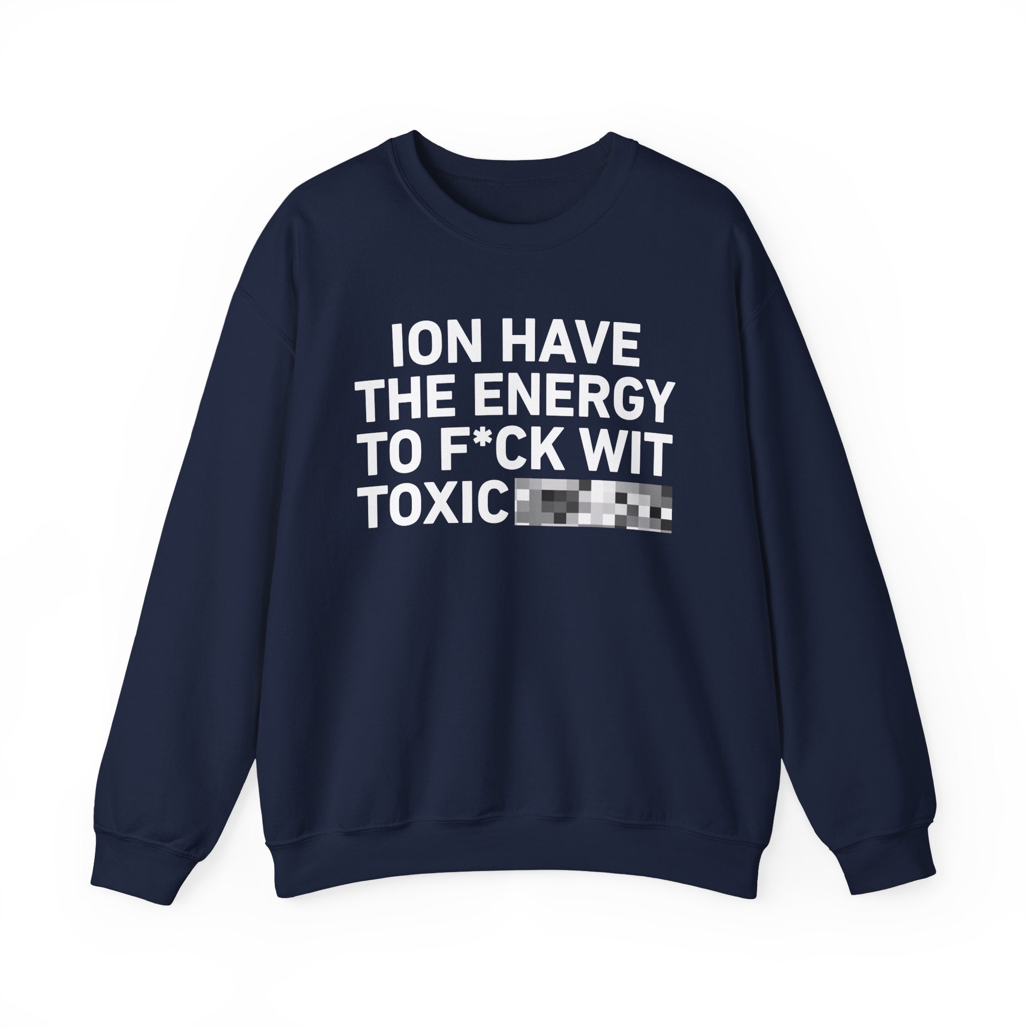 I Don’t Have the Energy To Fuck Wit Toxic Bitches － Sweatshirt