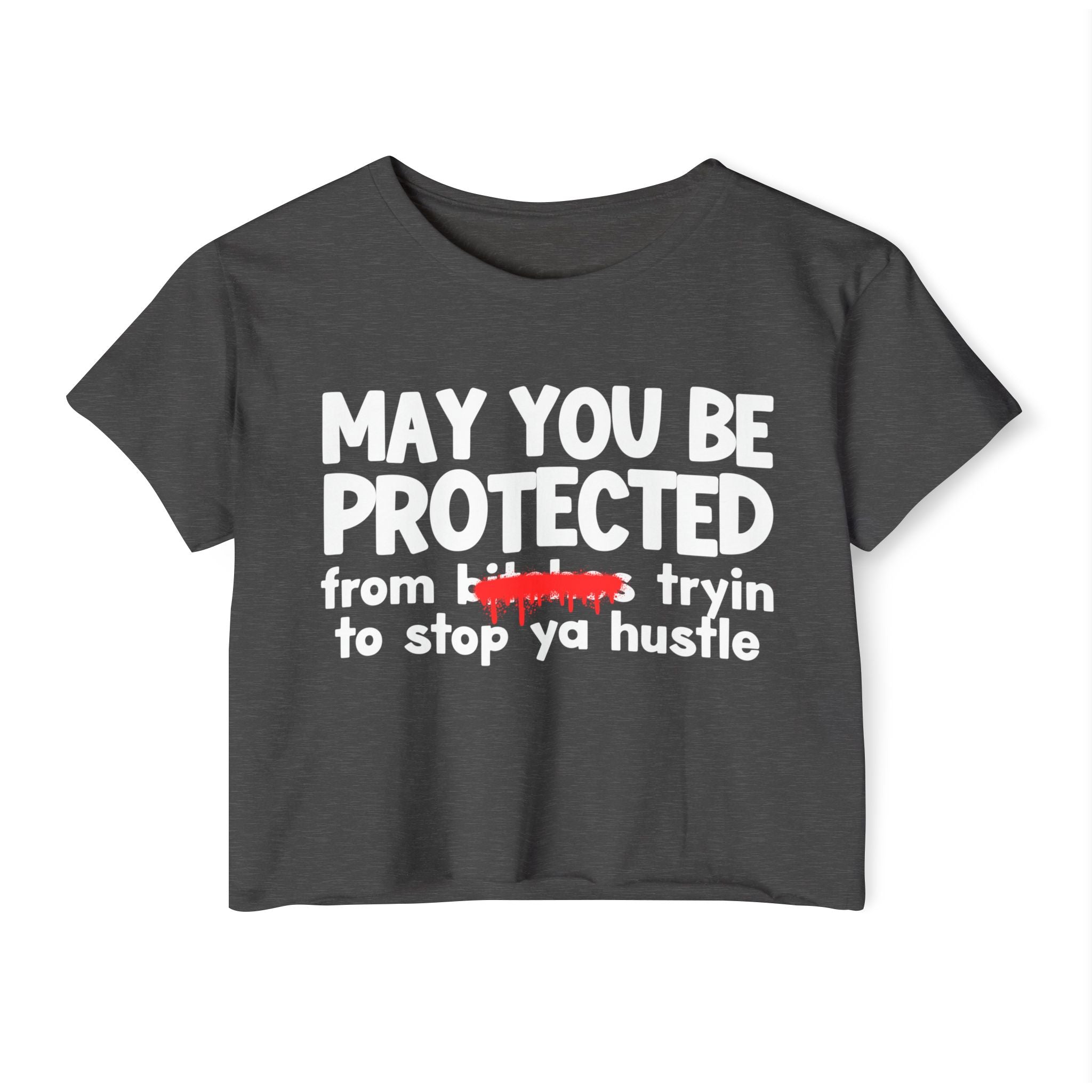 May You Be Protected From Bitches Tryin To Stop Ya Hustle — Funny Protection Statement Crop Top