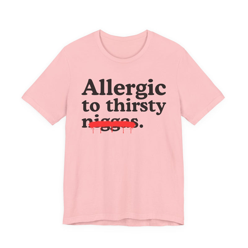 Allergic To Thirsty Niggas — Funny Reaction T-Shirt