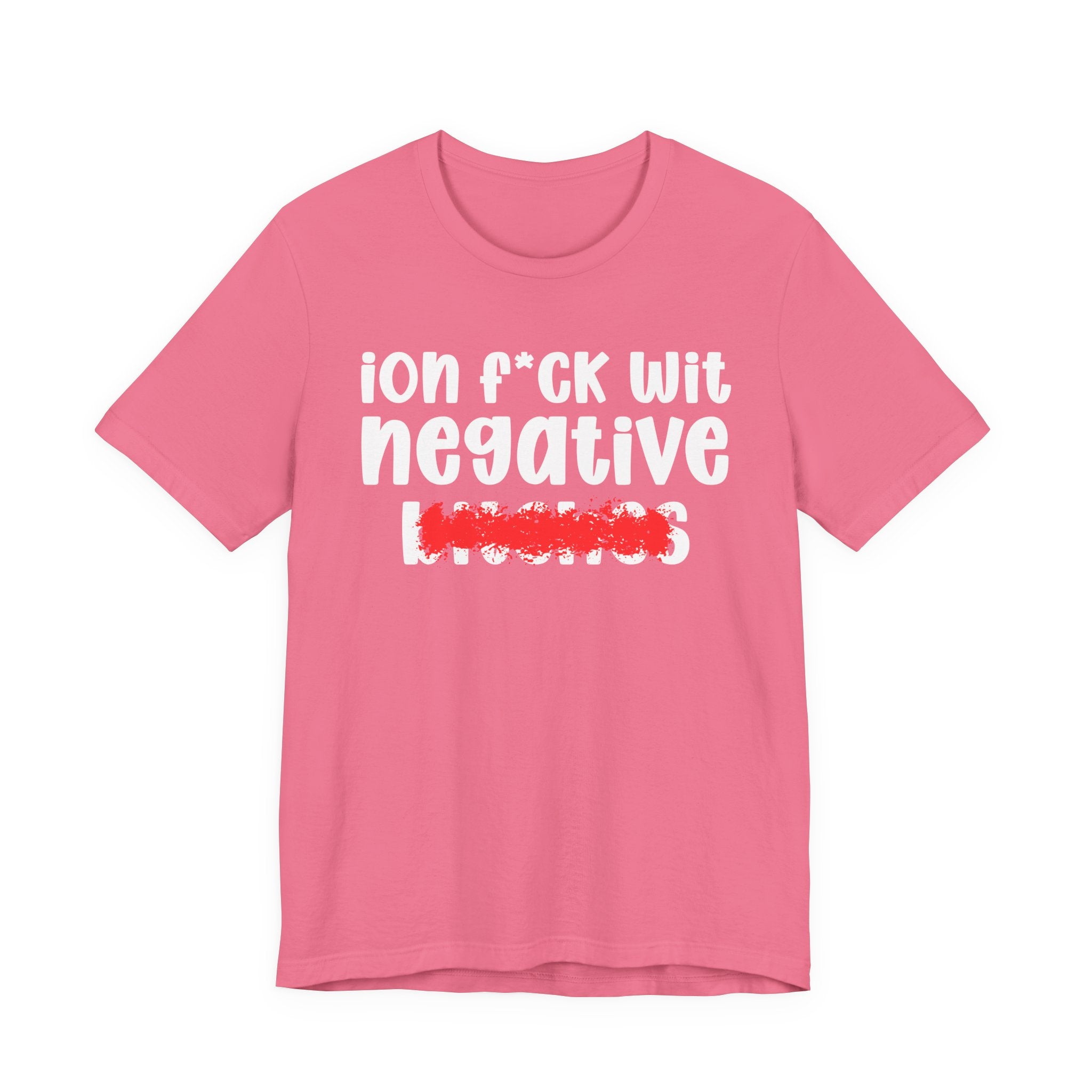 ION (I Don't) FUCK WIT NEGATIVE BITCHES — Bold Sarcastic Graphic T-Shirt