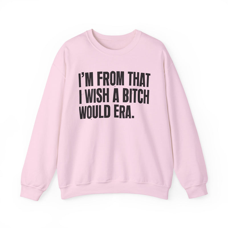 I'm From That I Wish A Bitch Would Era — Sweatshirt alternate view 15: I'm From That I Wish A Bitch Would Era in distressed collegiate lettering. Street Talk Designs old school statement apparel.