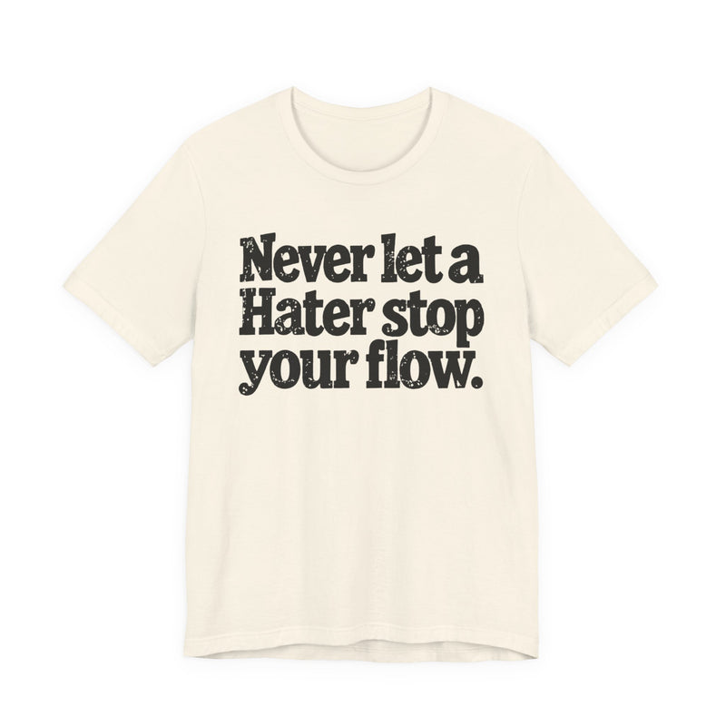 Never Let A Hater Stop Your Flow － Street Motivational T-shirt