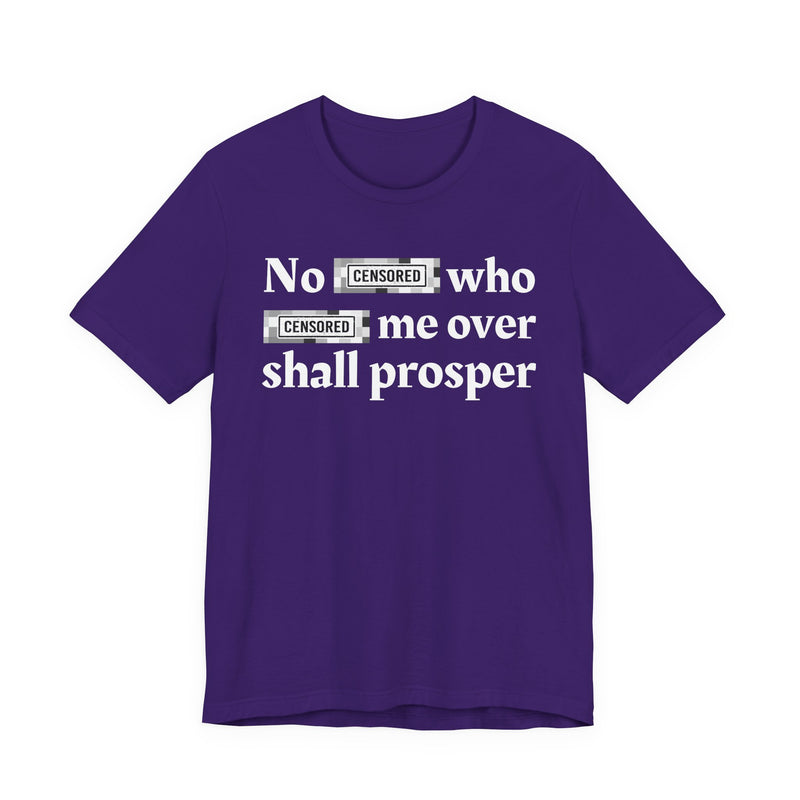 No Bitch Who Fucked Me Over Shall Prosper — T-Shirt