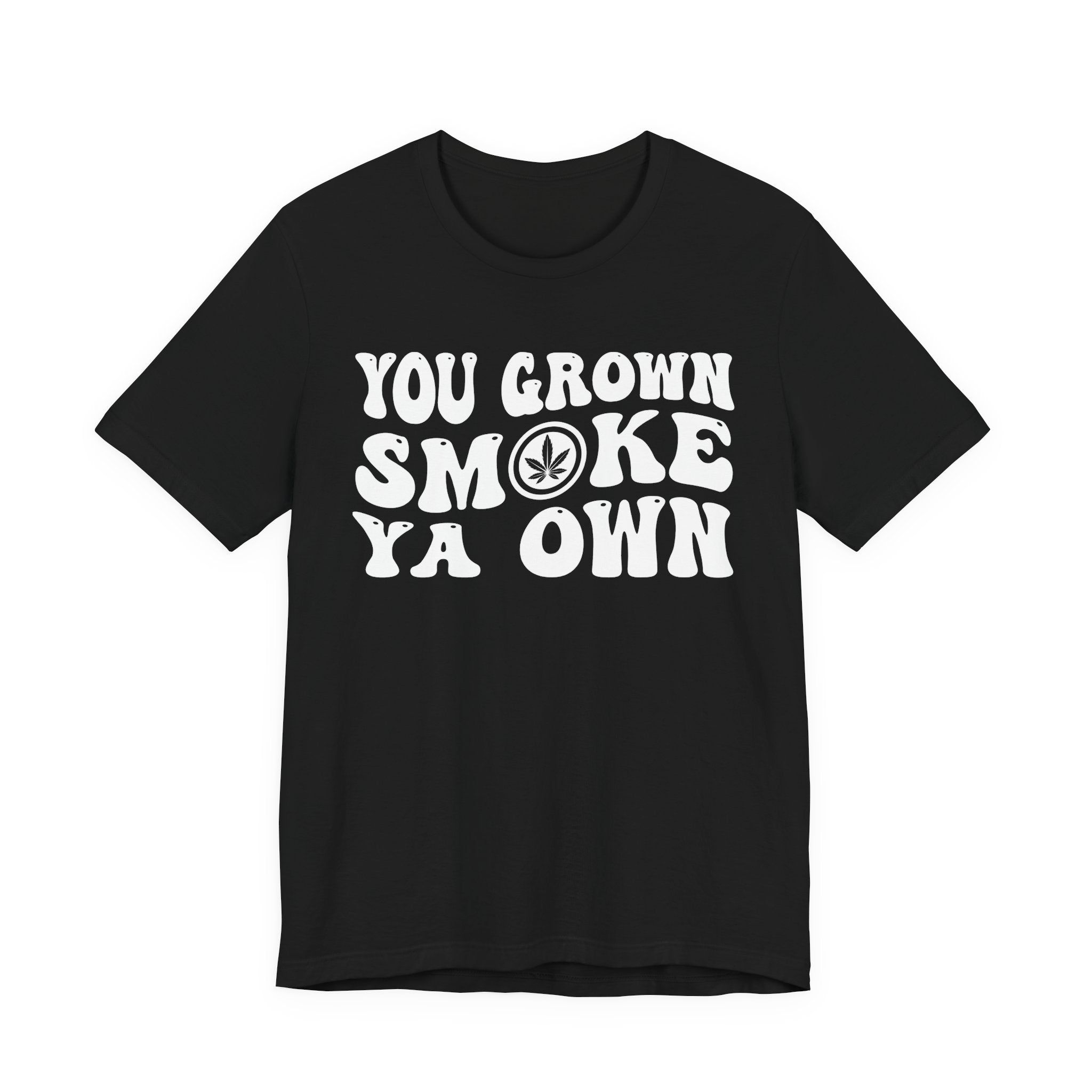 You Grown Smoke Ya Own T-Shirt