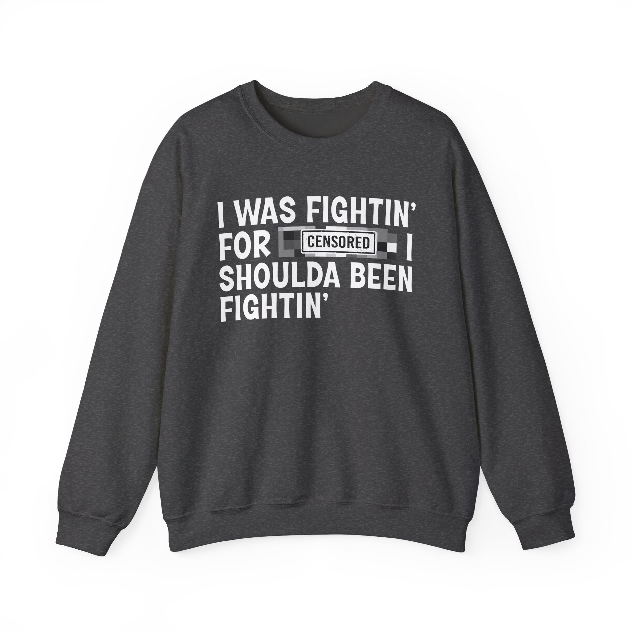 I Was Fightin' For Censored [Bitch] I Shoulda Been Fightin'- Funny Scary Quote Sweatshirt