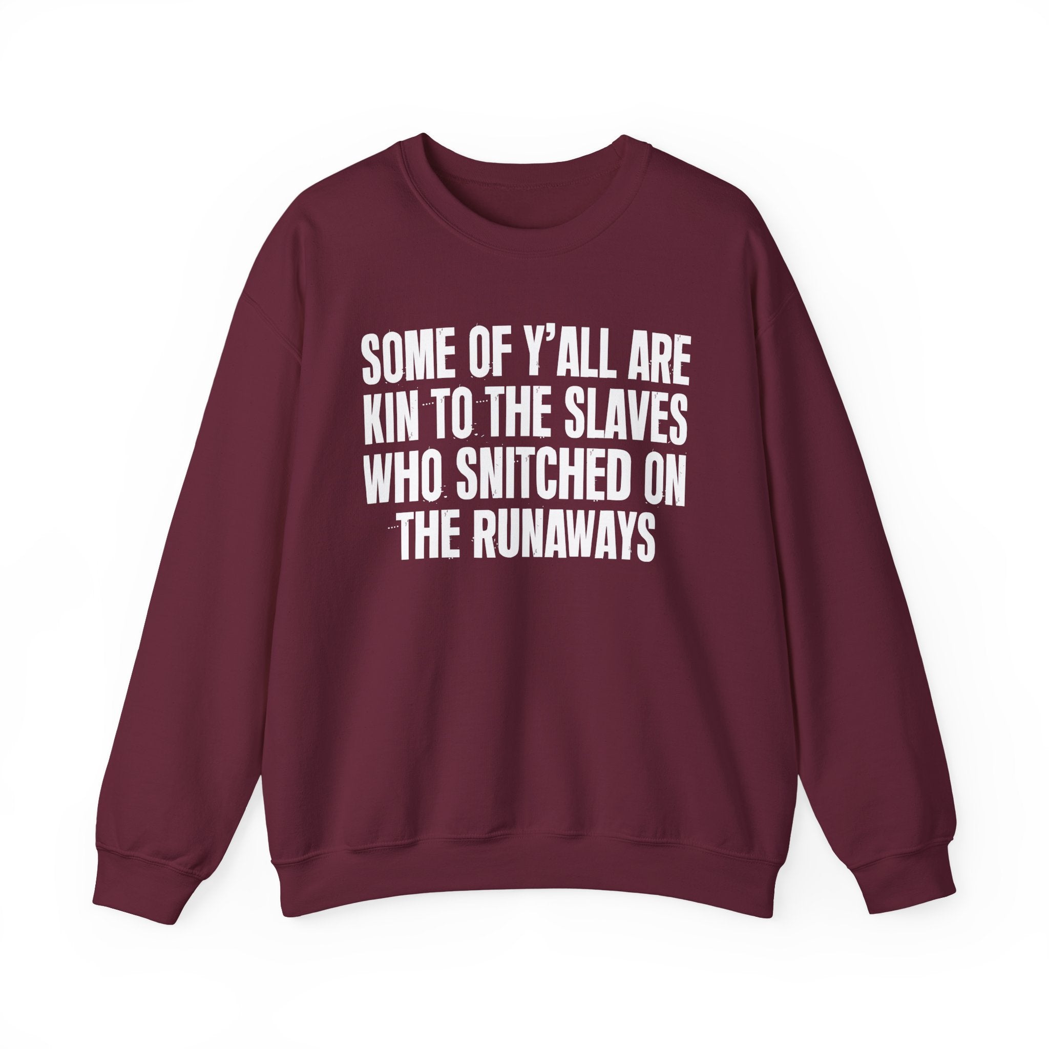 Some Of Yall Are Kin To The Slaves Who Snitched The Runaways  — Humorous Quote Sweatshirt