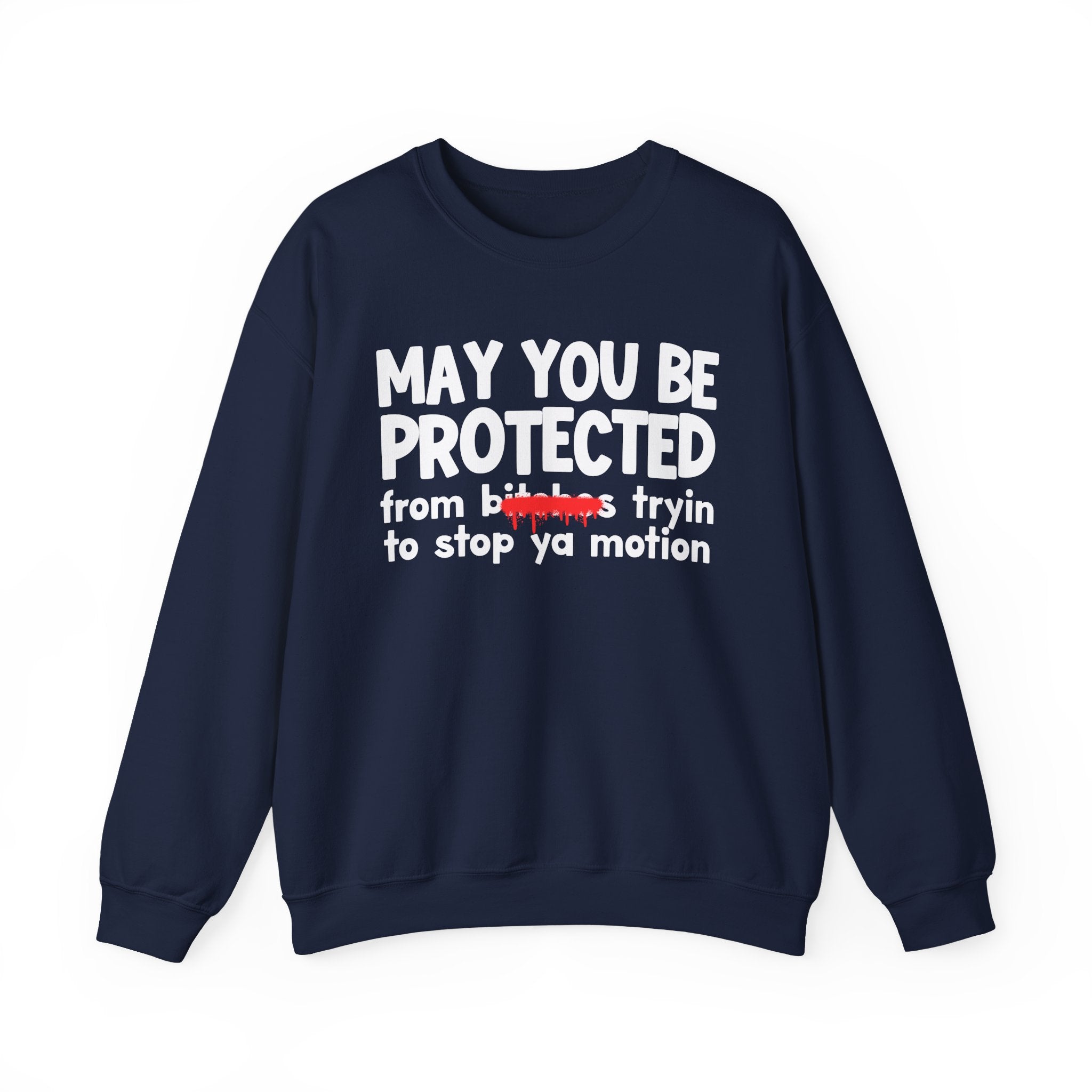 May You Be Protected From Bitches Tryin To Stop Ya Motion — Funny Protection Statement Sweatshirt