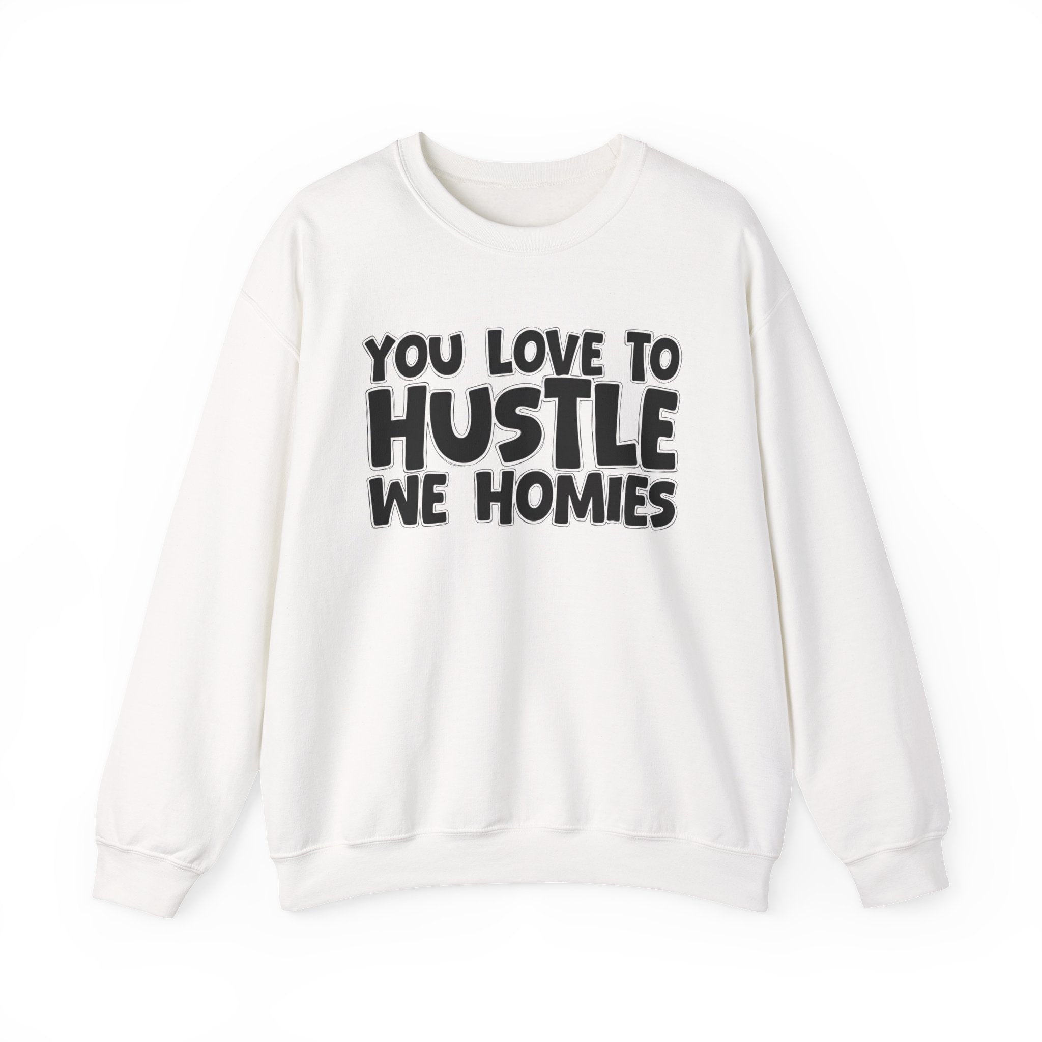 You Love To Hustle We Homies — Motivational Hustle Statement Sweatshirt