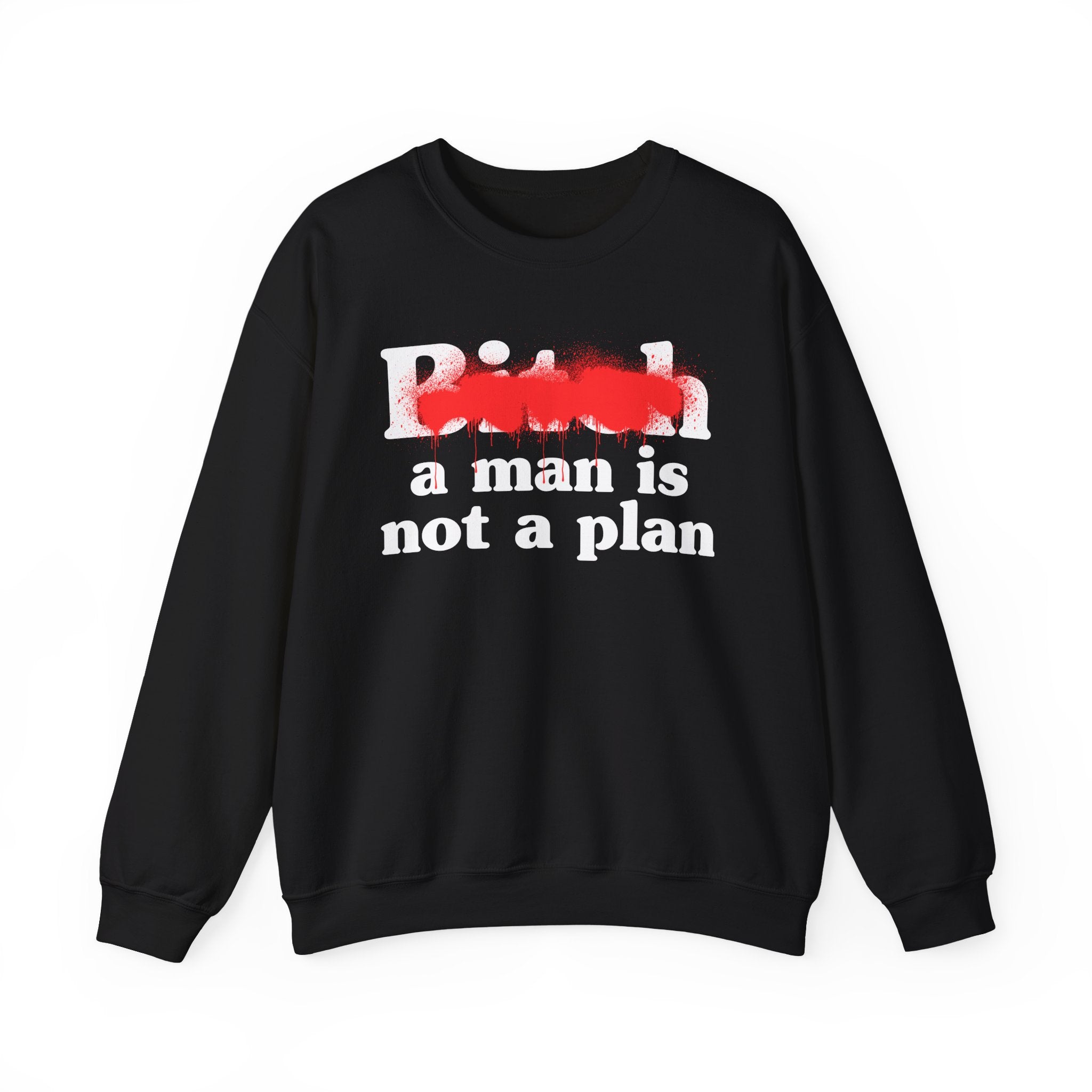 Bitch A Man Is Not A Plan - Sassy Adult Humor Sweatshirt