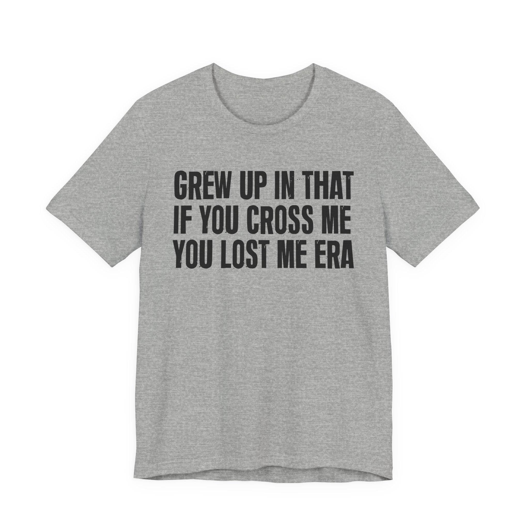 Grew Up In That If You Cross Me You Lost Me Era - Funny Back In The Days T-Shirt