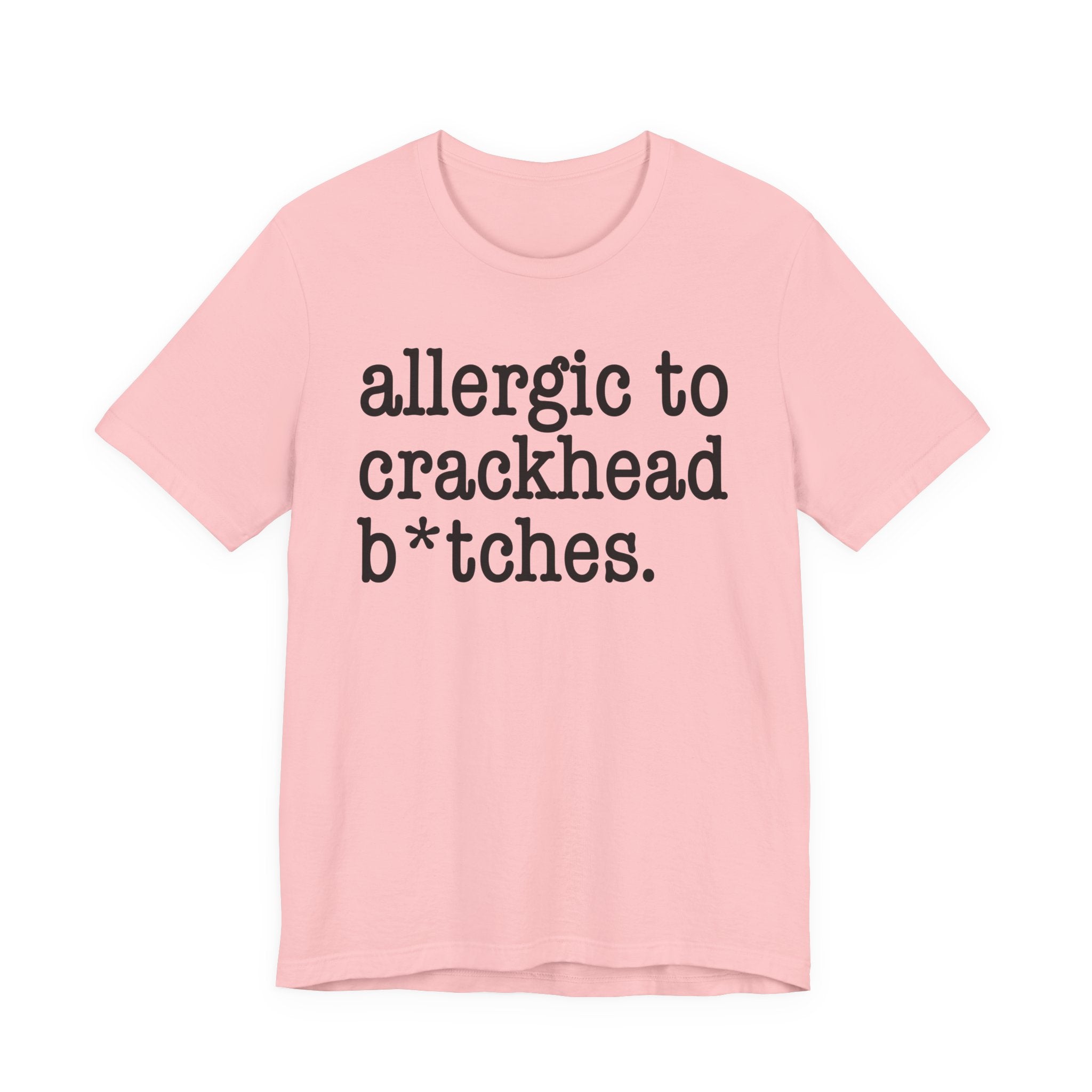 Allergic To Crackhead Bitches — T-shirt