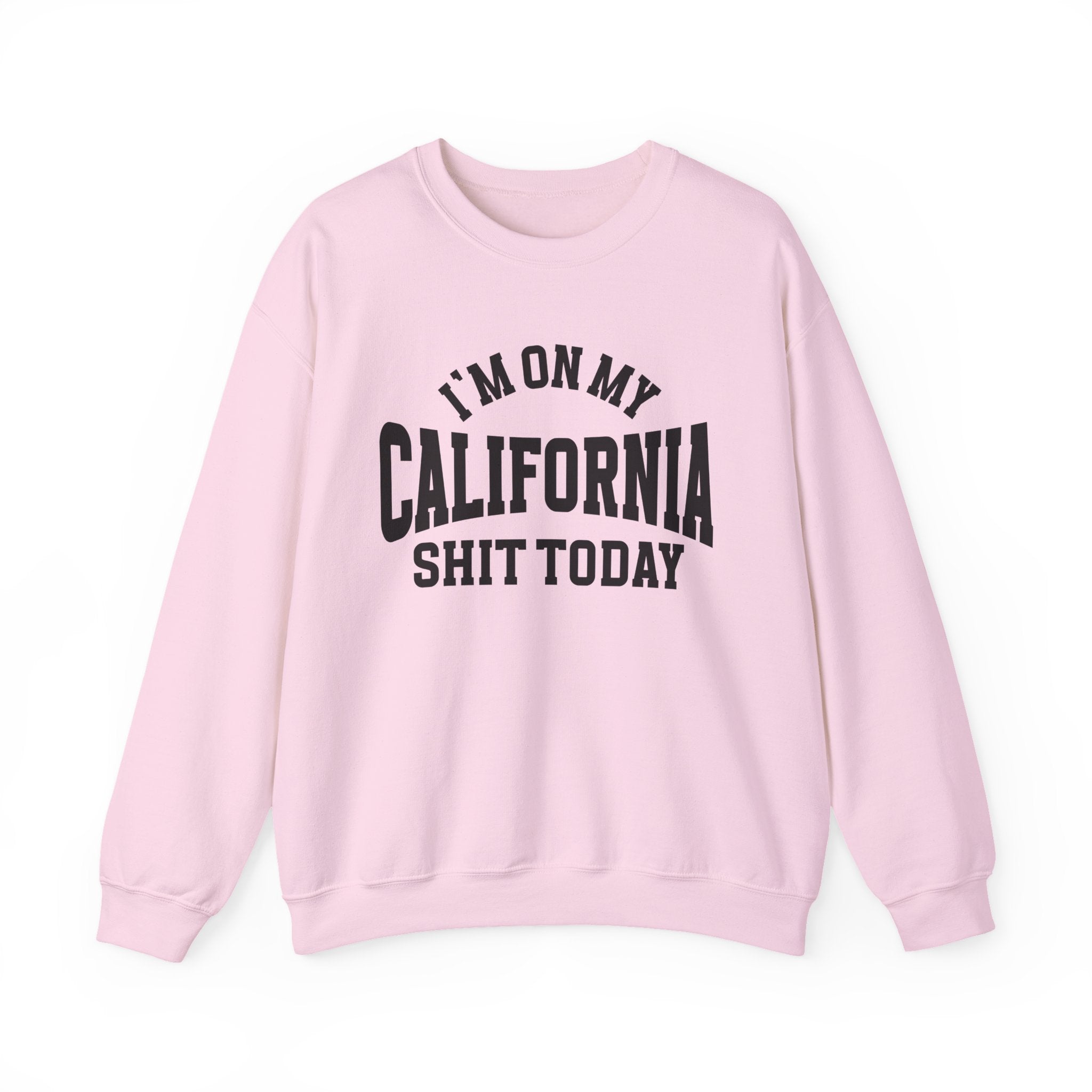 I'm On My California Shit Today - Sweatshirt