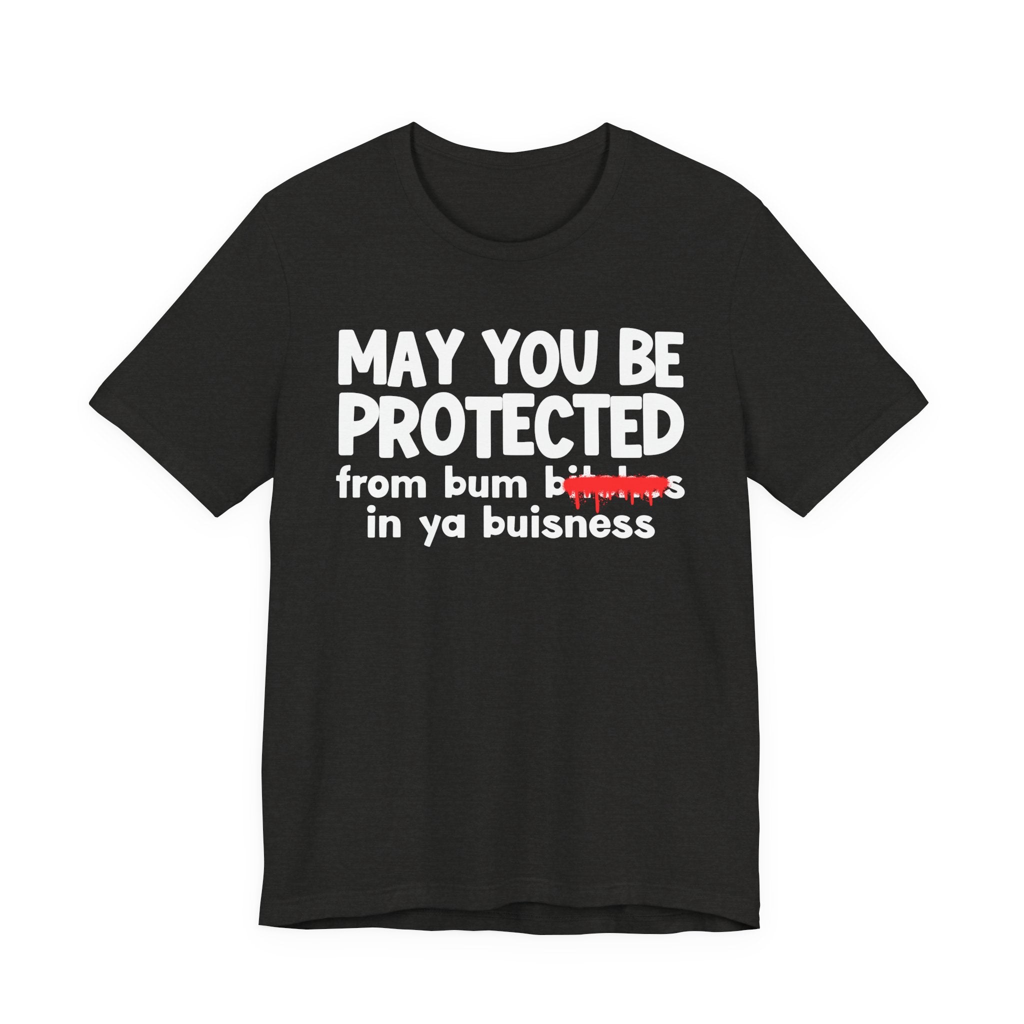 May You Be Protected From Bum Bitches In Ya Buisness — Funny Protection Statement T-Shirt