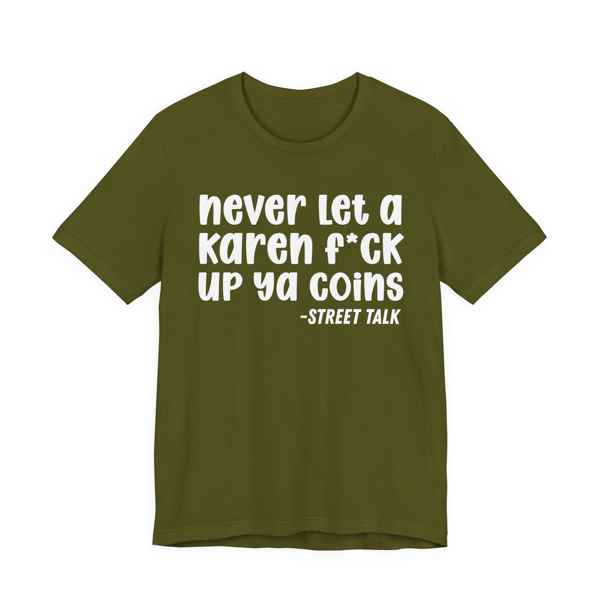 Never Let a Karen Fuck Up Ya Coins - Sarcastic Statement Tee Shirt