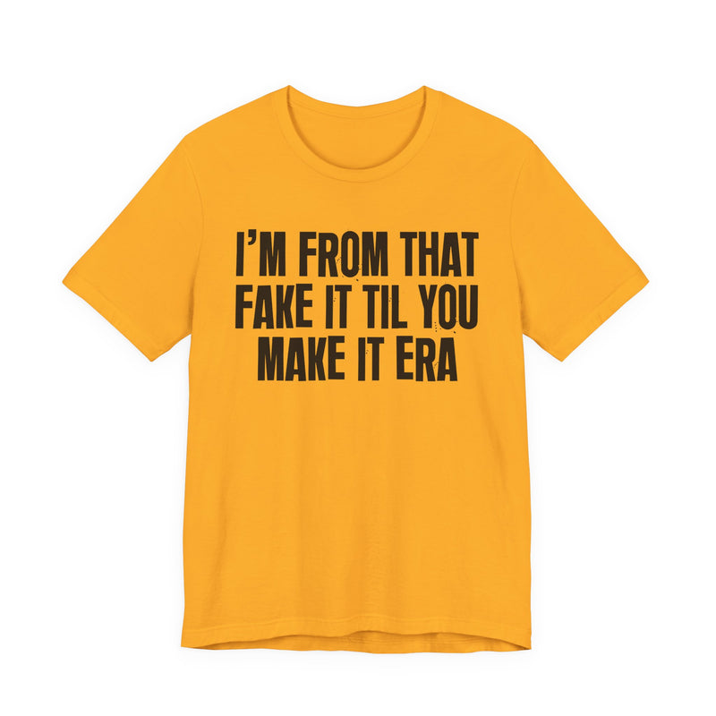 I'm From That Fake It Til You Make It Era - Funny Growing Up Tee