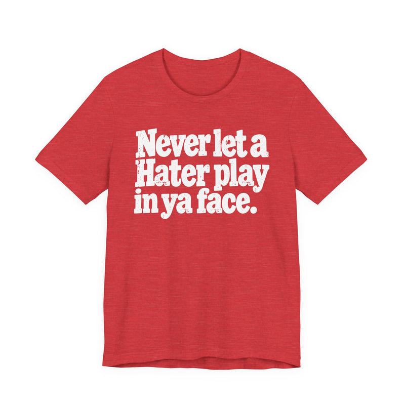Never Let a Hater Play In Ya Face －Street Motivational T-Shirt