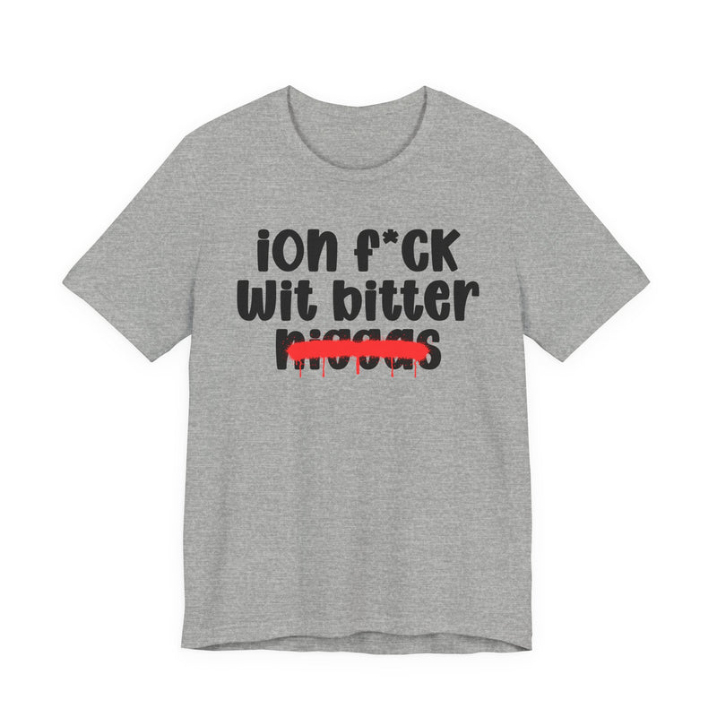 ION Fuck Wit Bitter Niggas - Brutally Direct Statement Tee