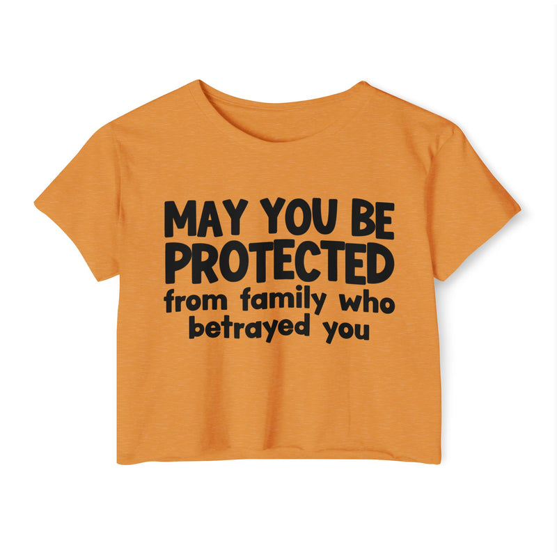 May You Be Protected From Family Who Betrayed You - Inspirational Quote Crop Top