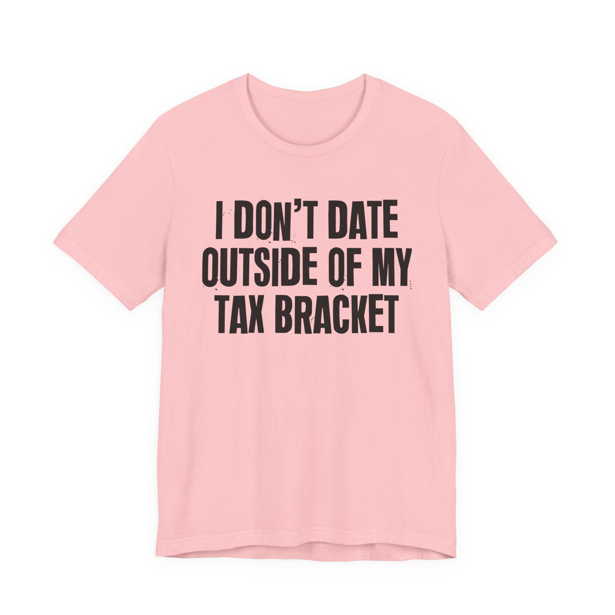 I Don't Date Outside Of My Tax Bracket - Energy Statement Shirt