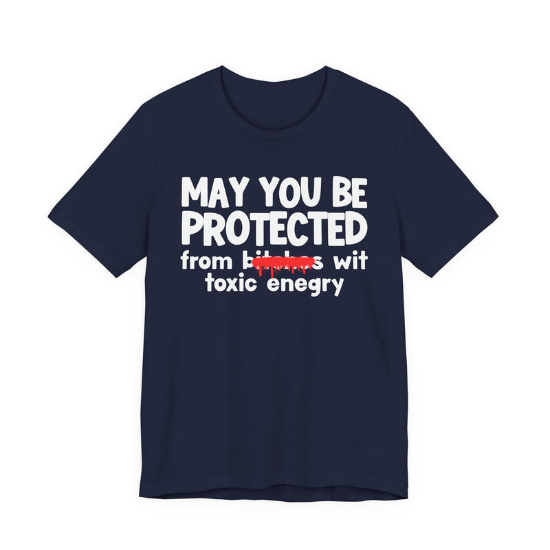 May You Be Protected From Bitches Wit Toxic Energy — Funny Protection Statement T-Shirt