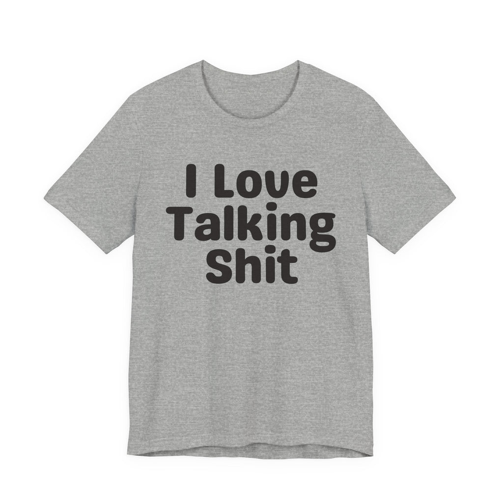 I Love Talking Shit  — Funny Slogan Tee for Bold, Sarcastic Humor