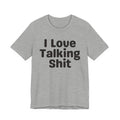 I Love Talking Shit  — Funny Slogan Tee for Bold, Sarcastic Humor