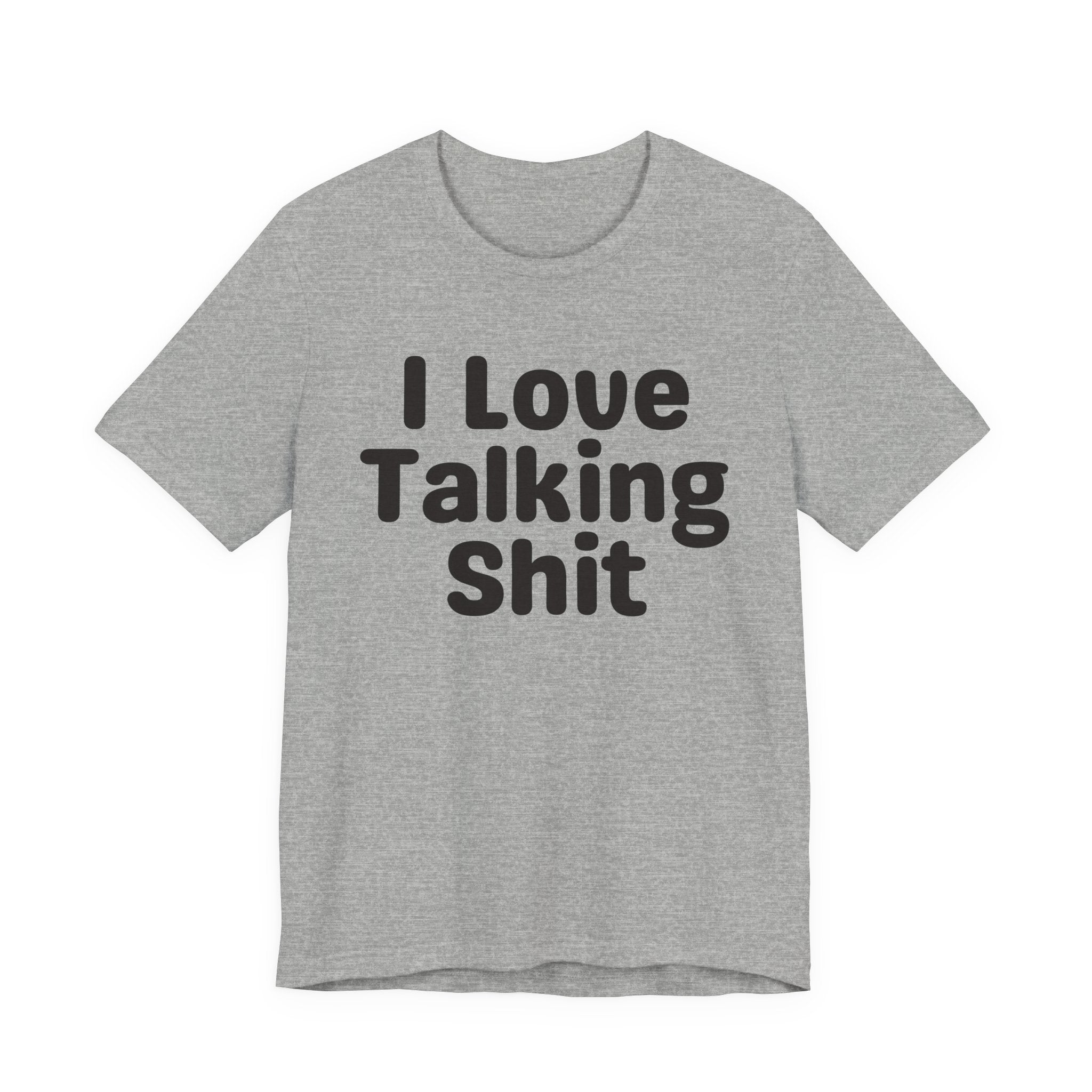 I Love Talking Shit  — Funny Slogan Tee for Bold, Sarcastic Humor