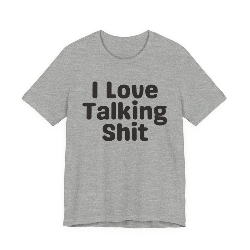 I Love Talking Shit  — Funny Slogan Tee for Bold, Sarcastic Humor