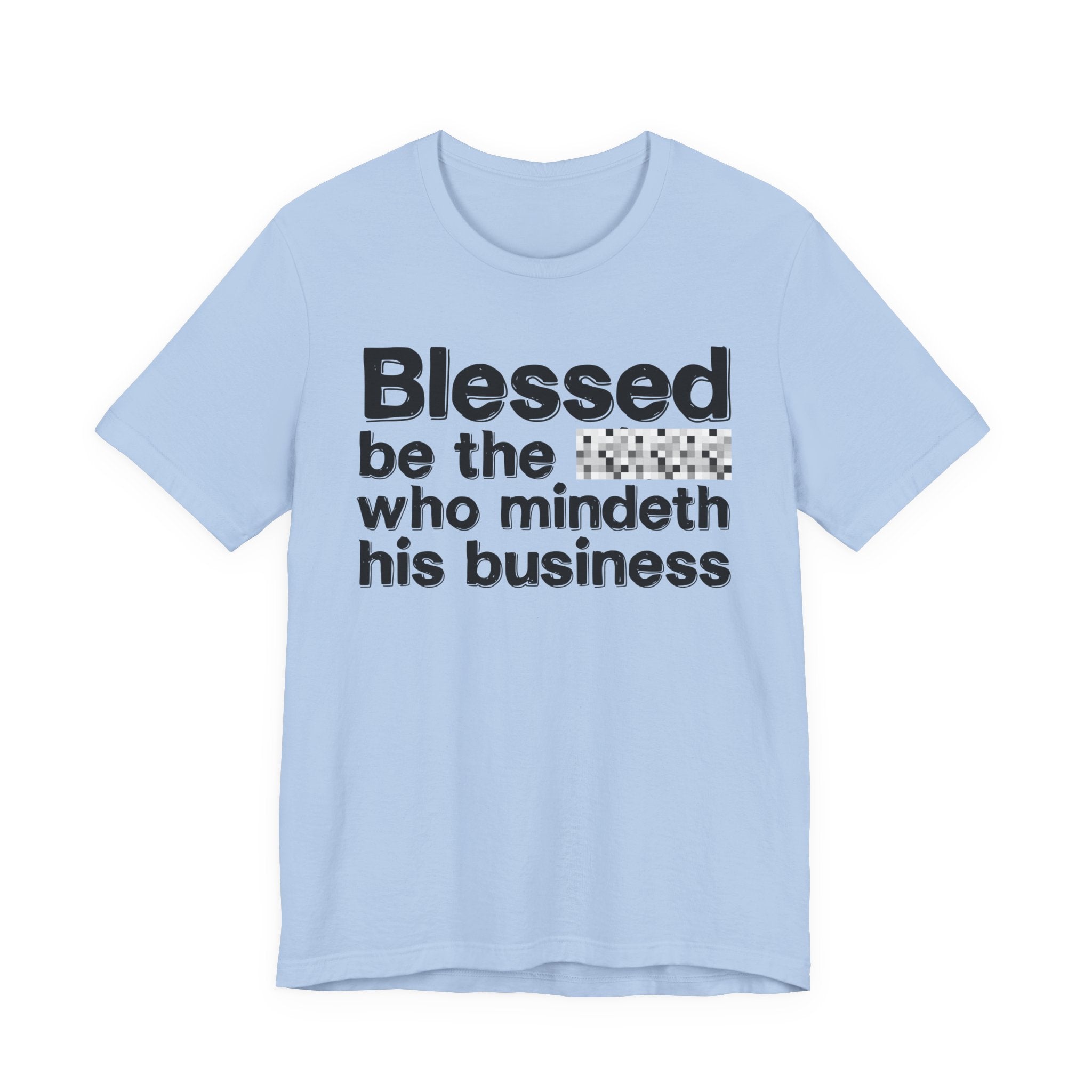 Blessed Be The [Censored] Who Mindeth His Business - Funny Inspirational Graphic Tee