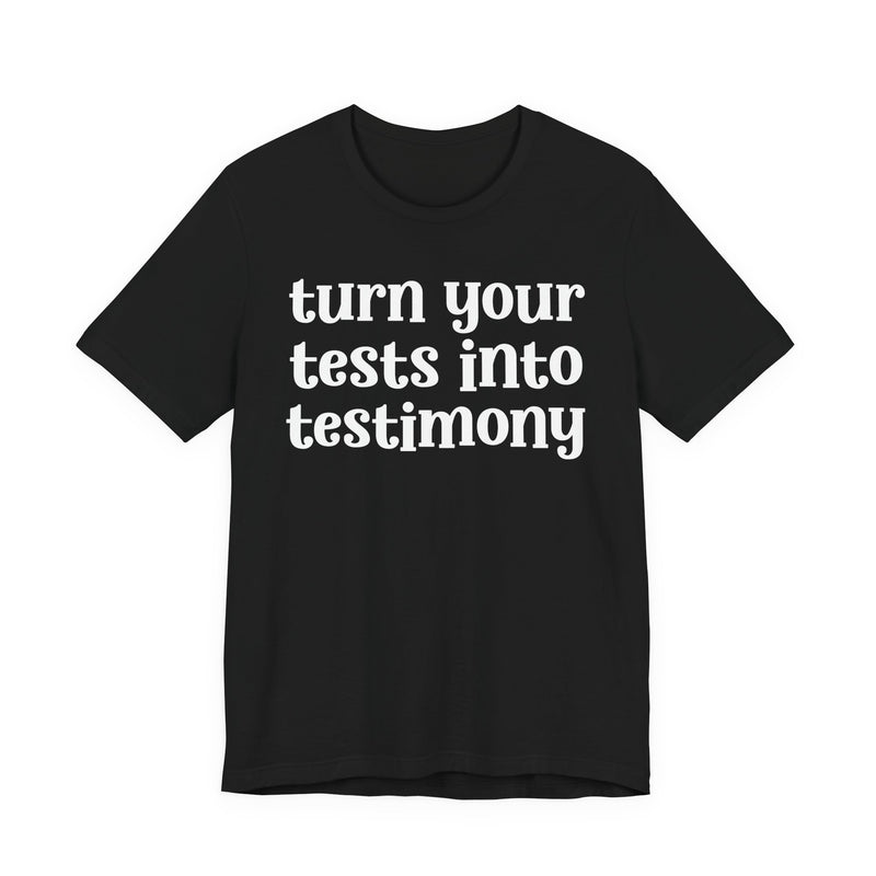 Turn Your Tests Into Testimony — Inspirational T-Shirt