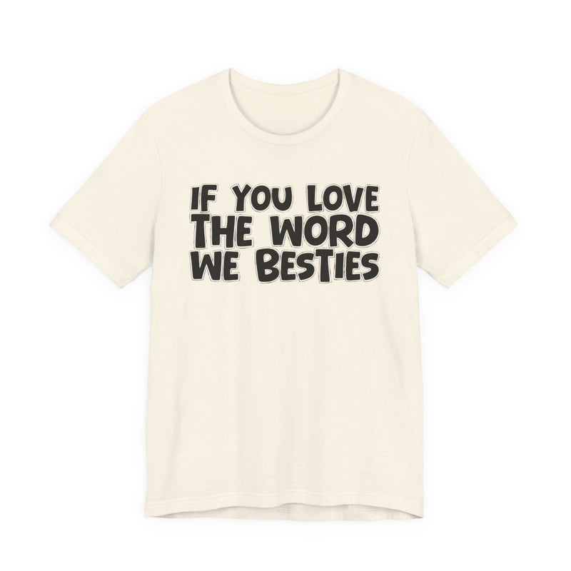 If You Love The Word We Besties — Inspirational Faith T-Shirt