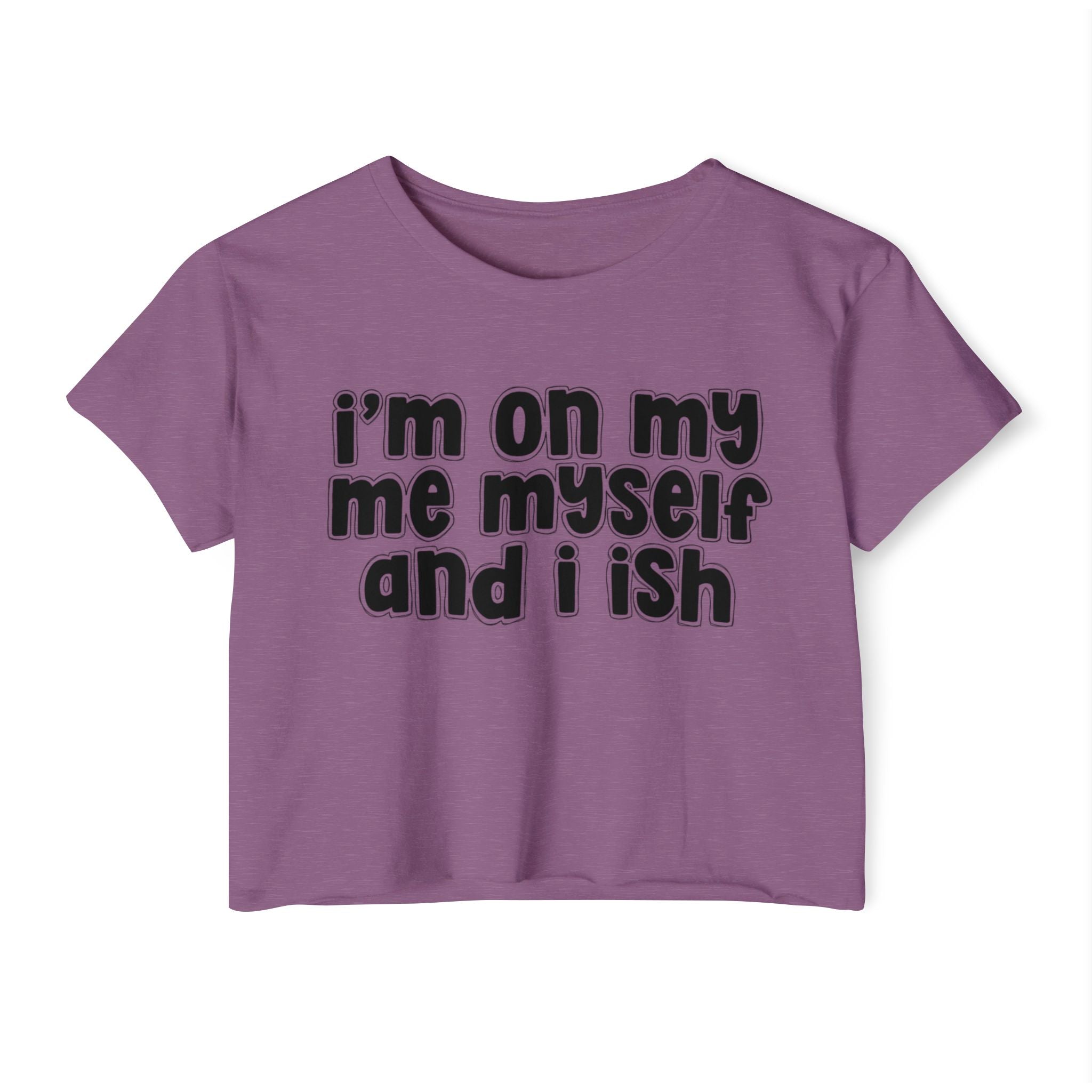 I'm On My Me Myself And I Ish - Bold Declaration Crop Top