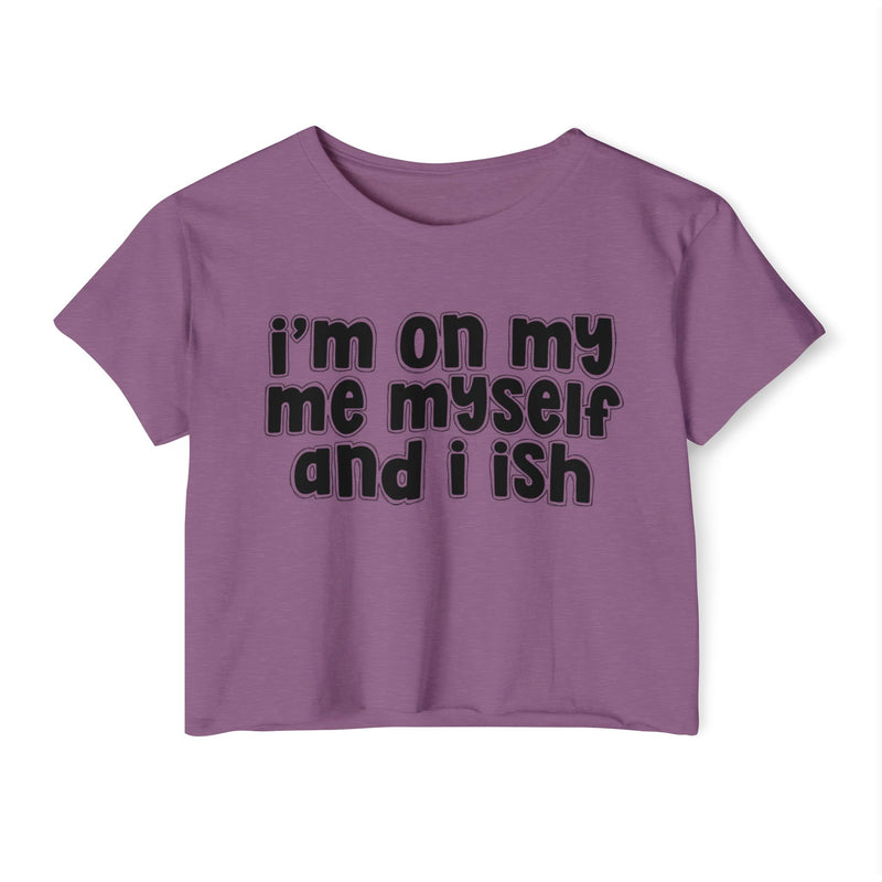 I'm On My Me Myself And I Ish - Bold Declaration Crop Top