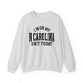 I'm On My N Carolina Shit Today - Sweatshirt