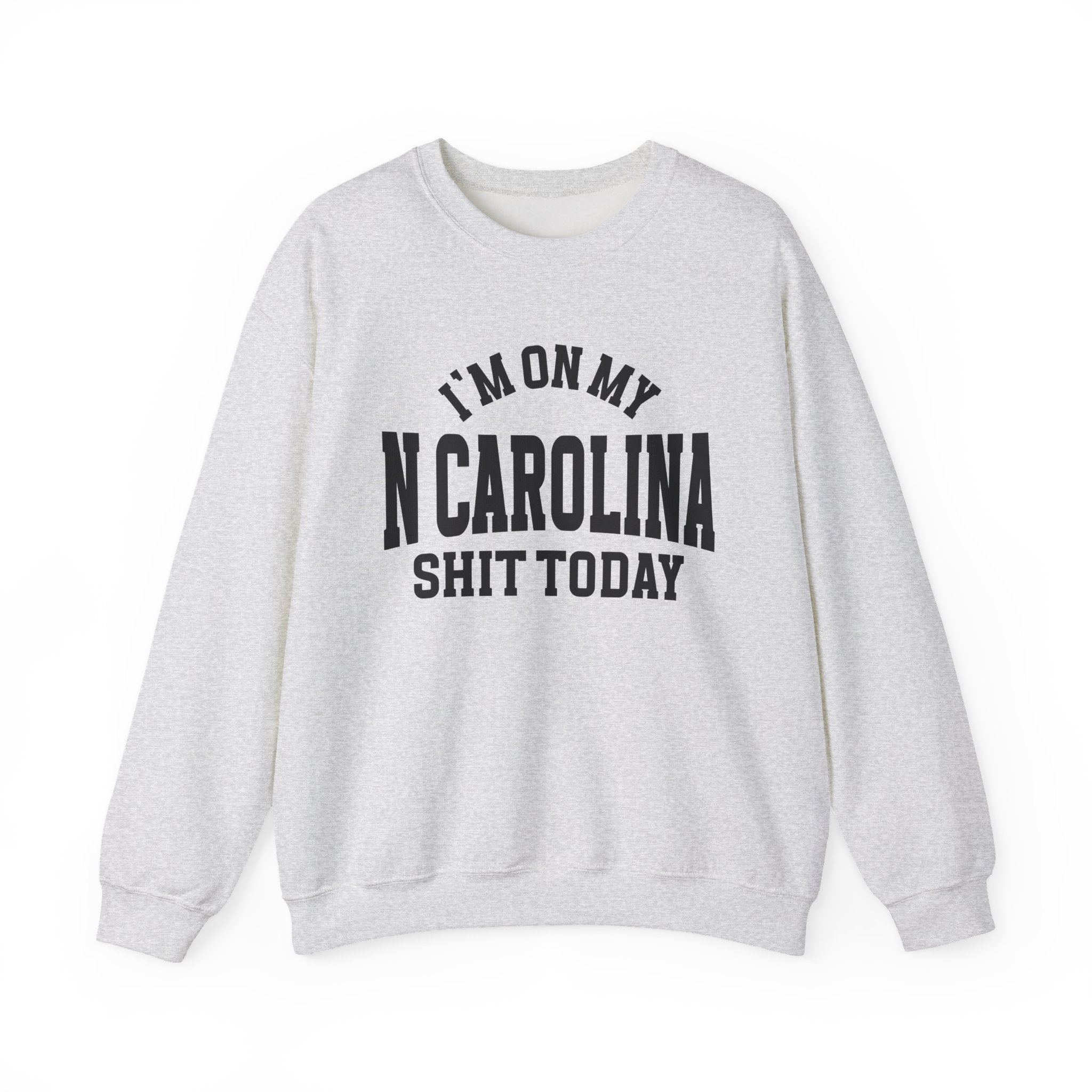 I'm On My N Carolina Shit Today - Sweatshirt