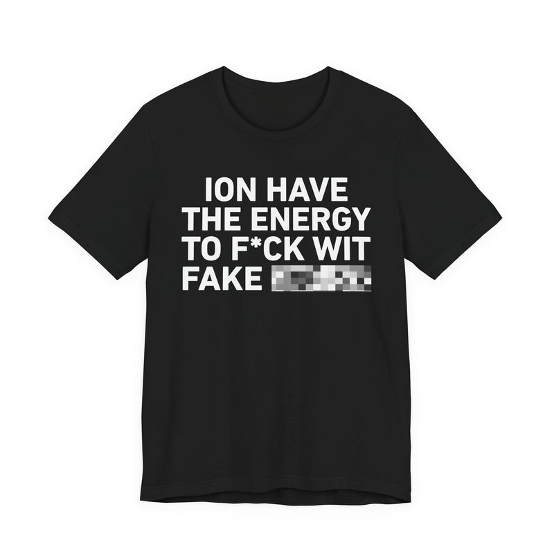 I Don’t Have the Energy to Fake Wit Toxic (Bitches/Niggas) - Funny Energy Statement T-Shirt
