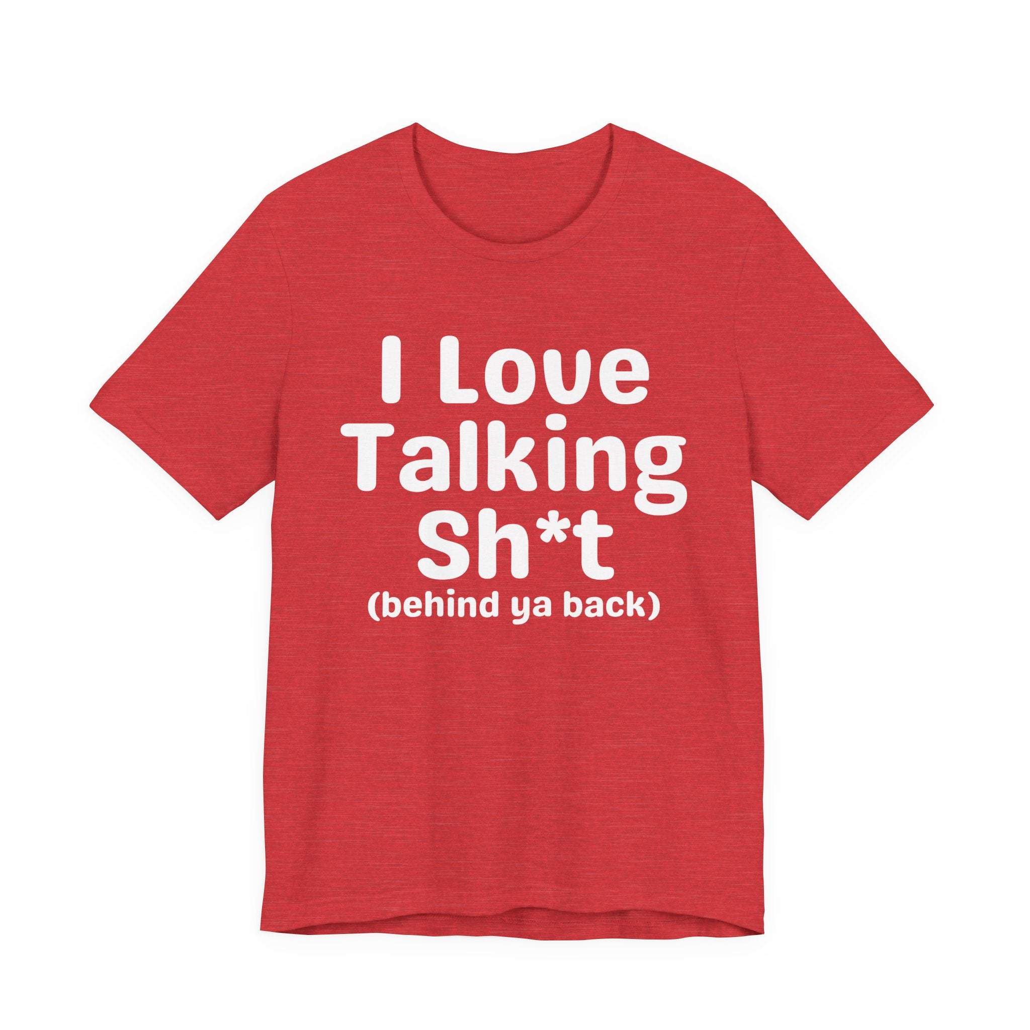 I Love Talking Shit (behind ya back) — Funny Slogan Tee for Bold, Sarcastic Humor