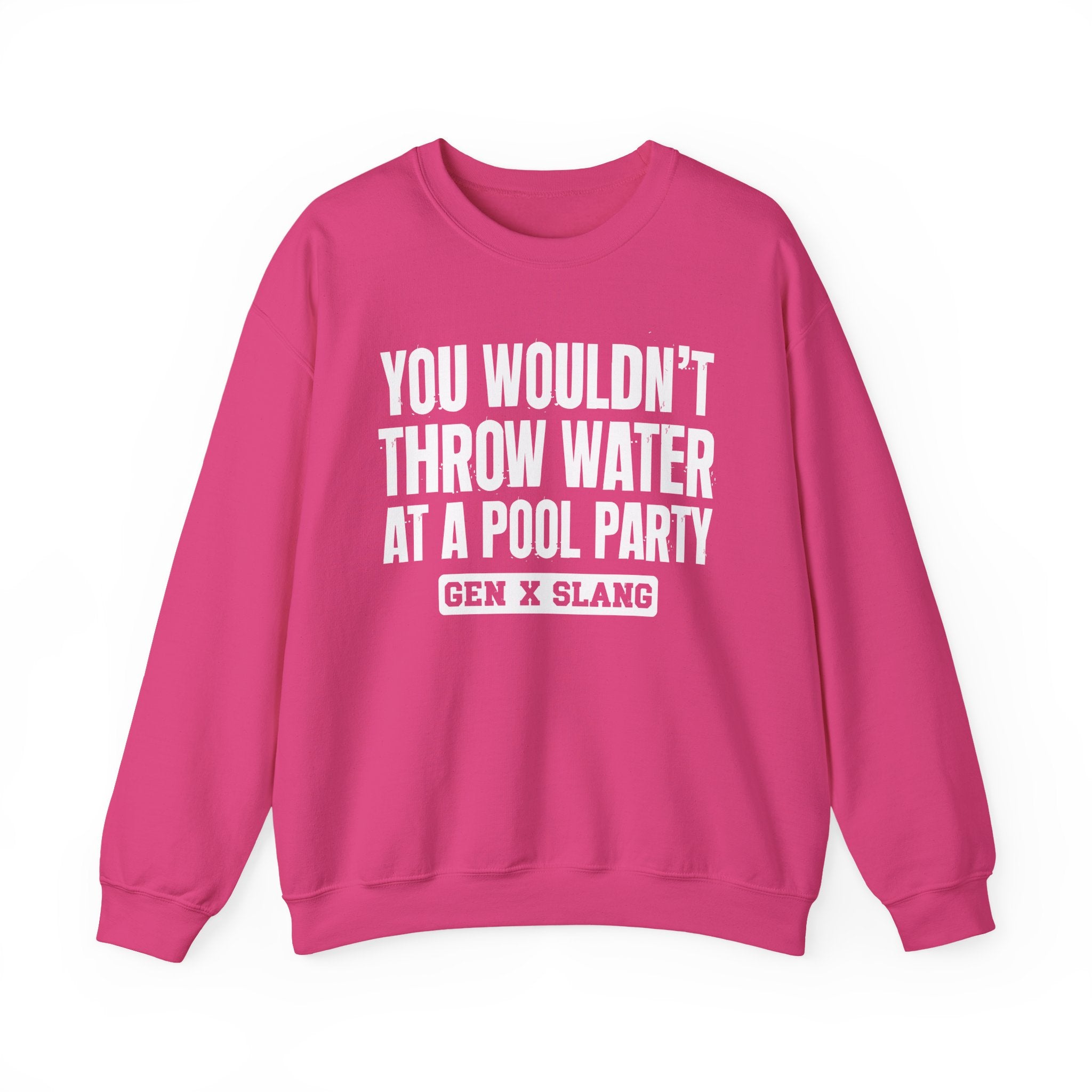 Gen X Slang Sweatshirt - You Wouldn't Throw Water at a Pool Party