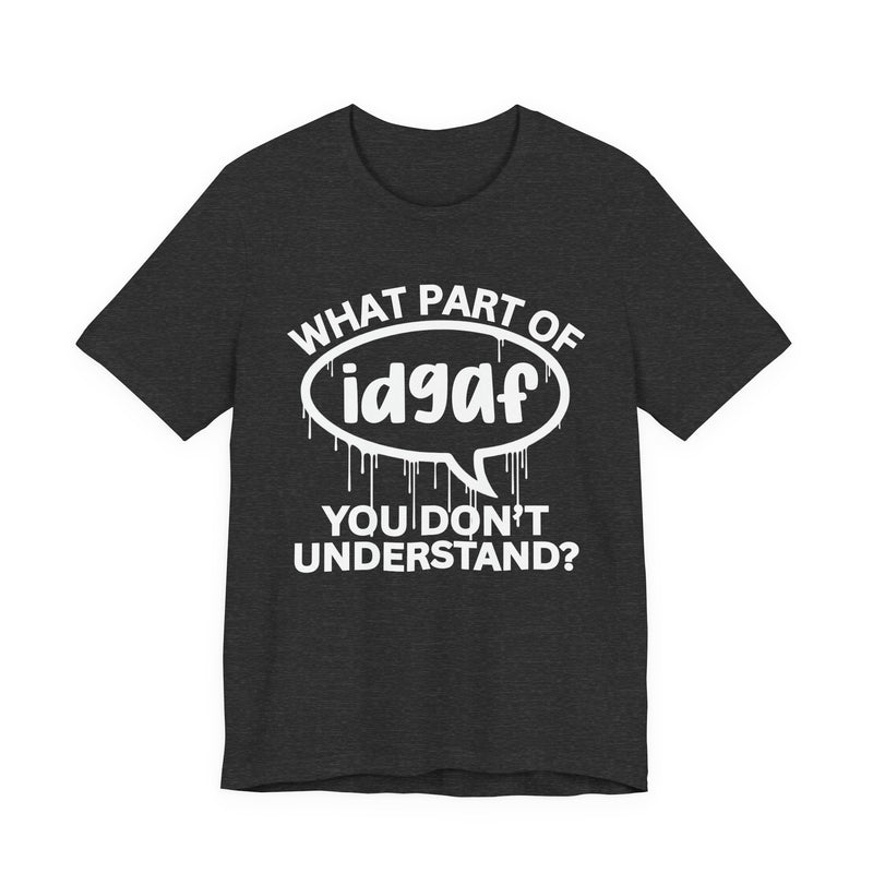 What Part of IDGAF You Don't Understand? T-Shirt