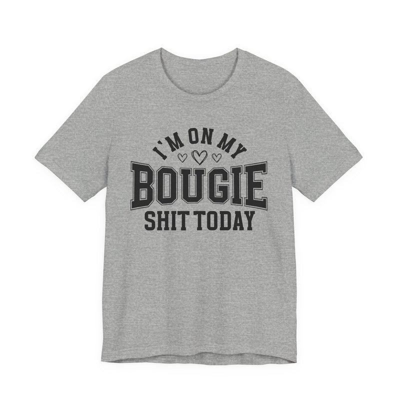 I'm On My Bougie Shit Today — T-Shirt