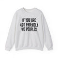 If You Are 420 Friendly We Peoples — Funny Cannabis Lovers Sweatshirt