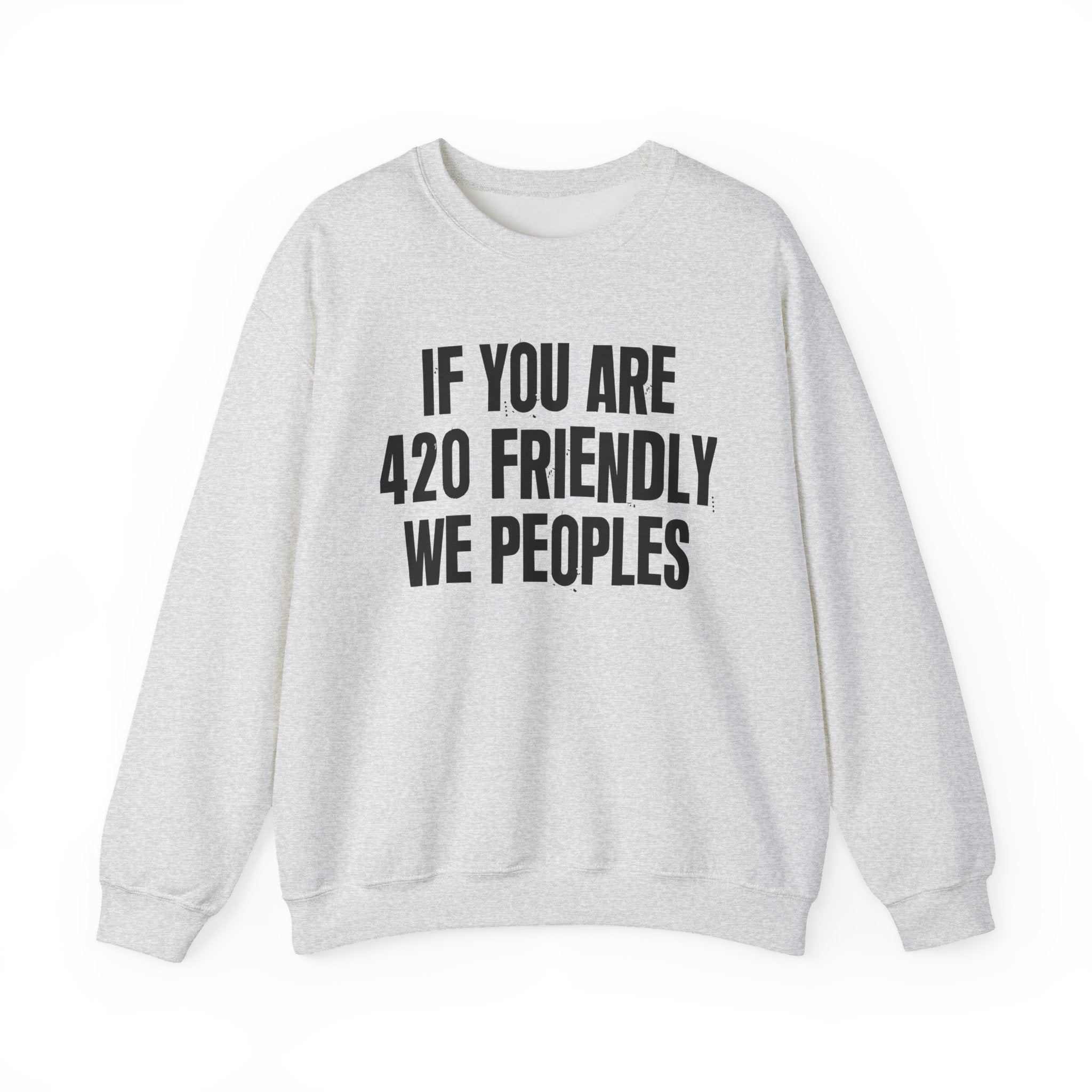 If You Are 420 Friendly We Peoples — Funny Cannabis Lovers Sweatshirt