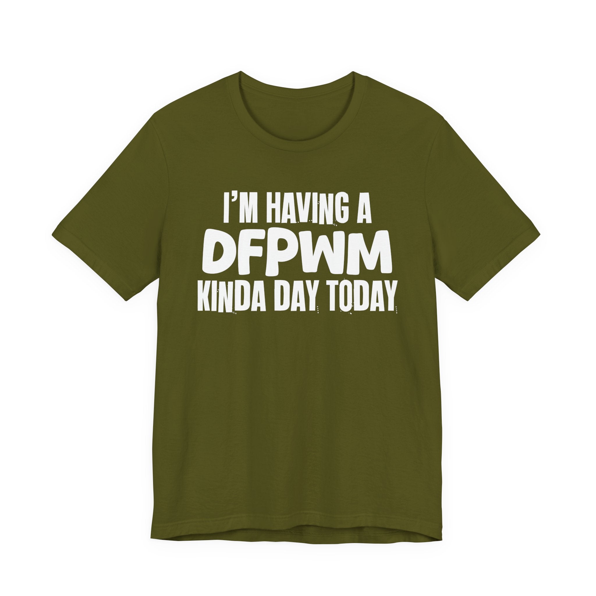 I'm Having a Dfpwm Kinda Day Today - Humorous Mood T-Shirt