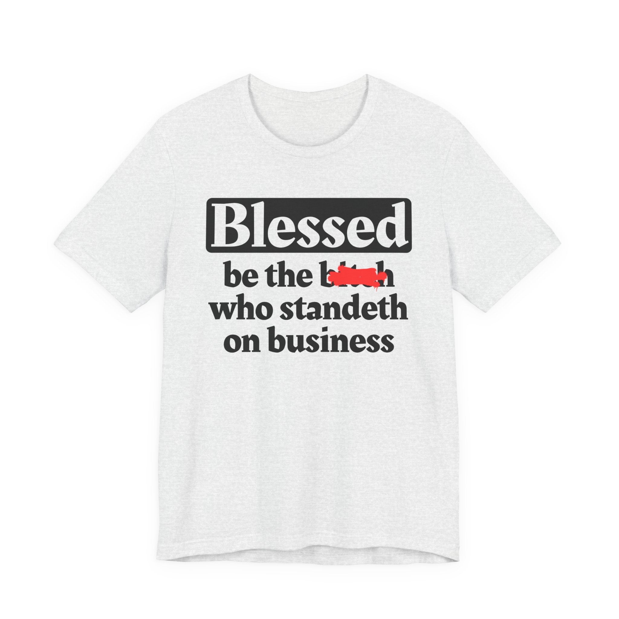 Blessed Be The Bitch Who Standeth On Business － Funny Inspirational T-shirt