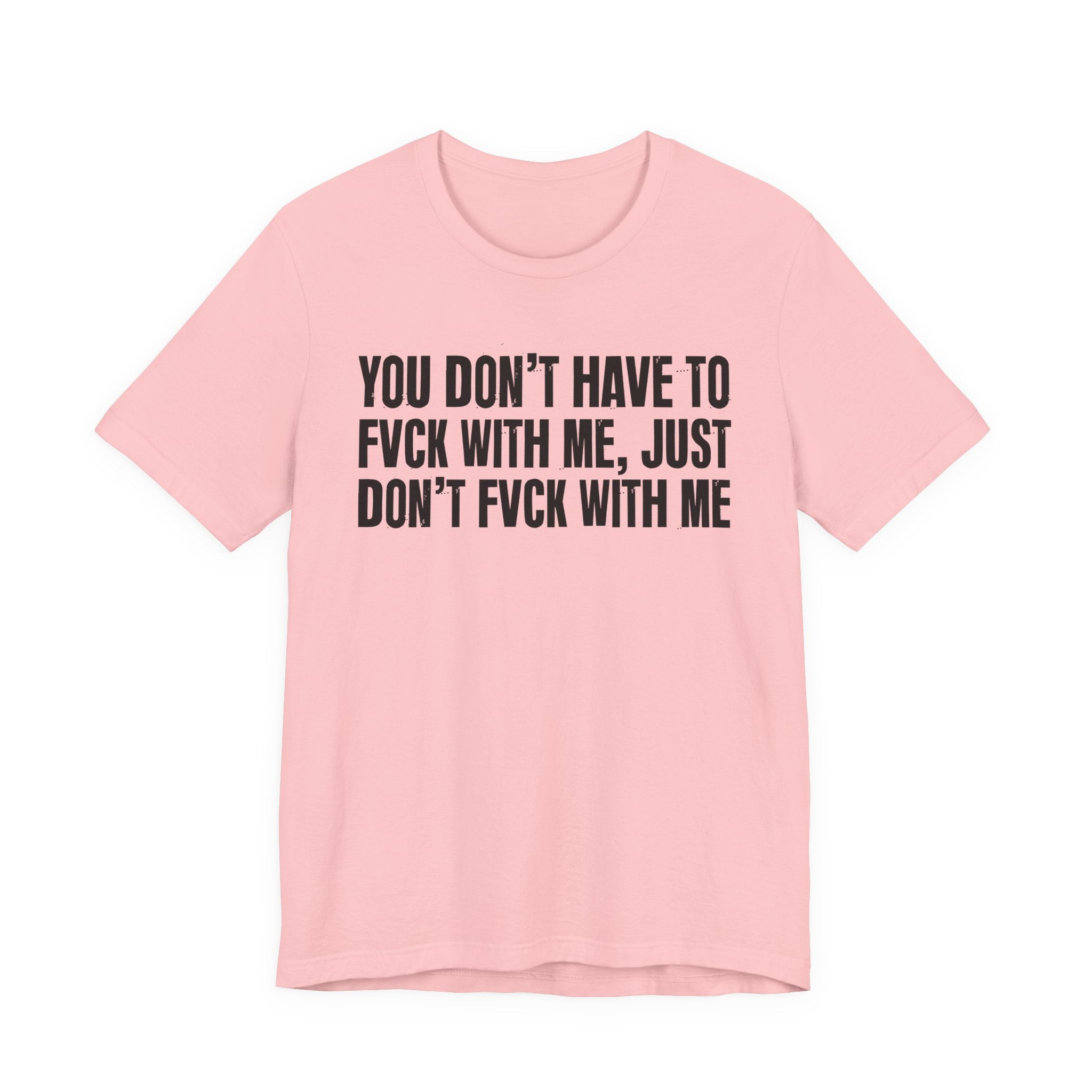 You Don't Have to Fuck With Me, Just Don't Fuck With Me - Energy Statement Shirt