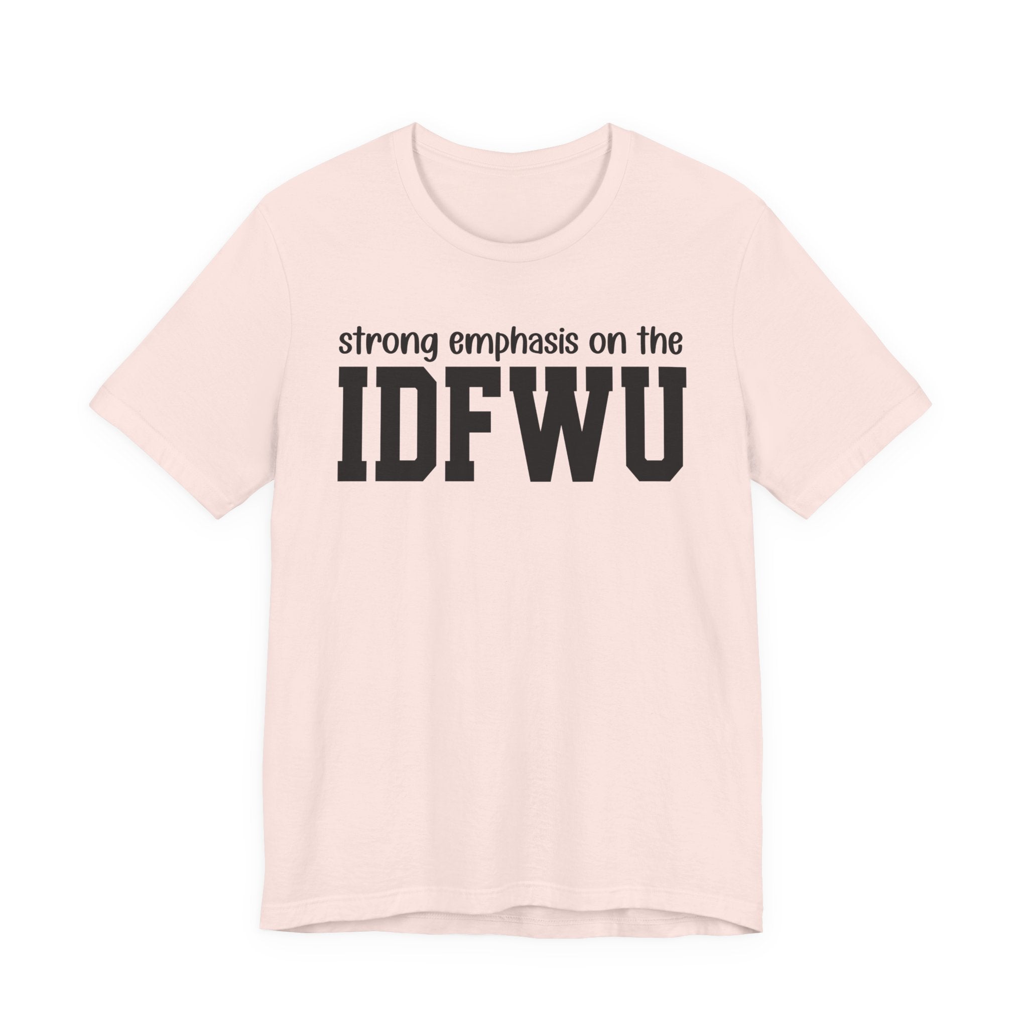 Strong Emphasis On The IDFWU T-Shirt