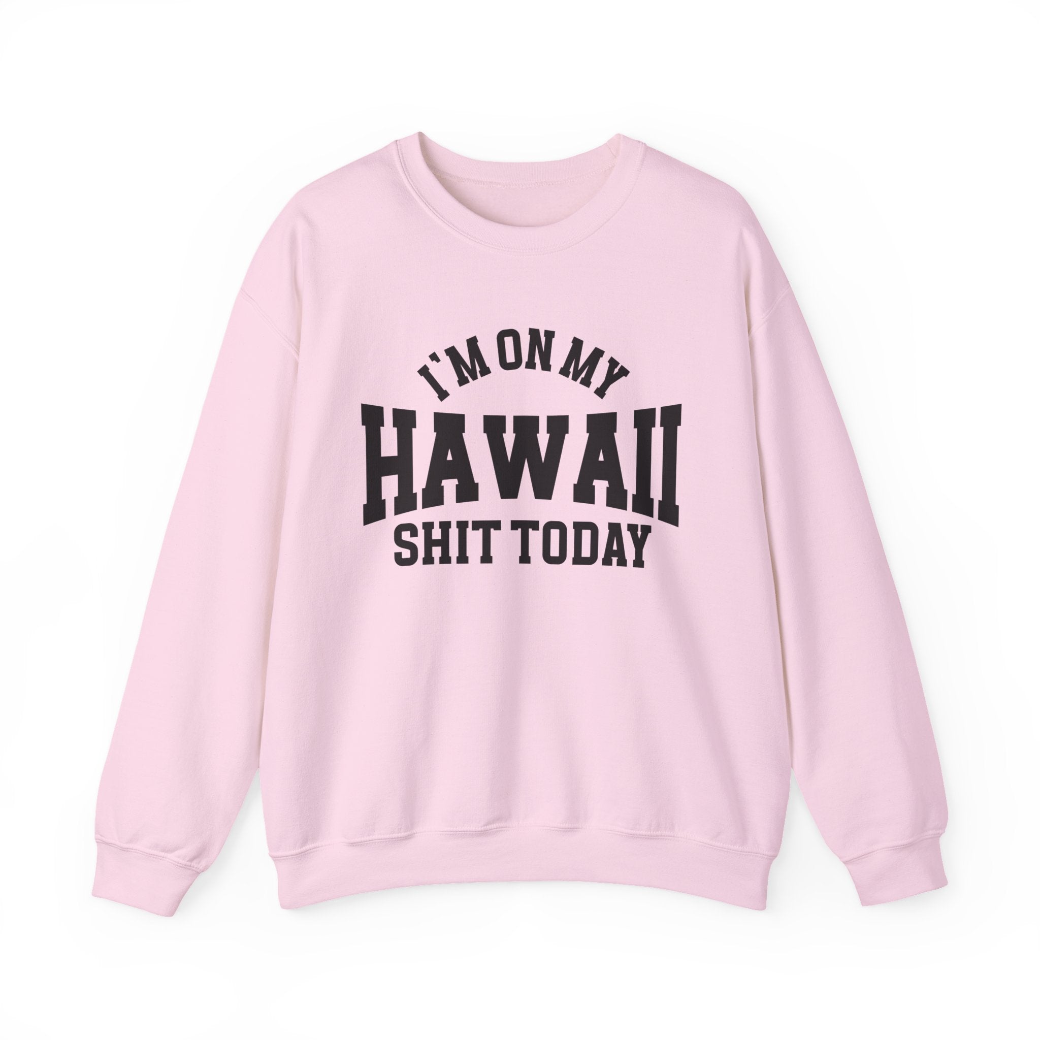 I'm On My Hawaii Shit Today - Sweatshirt